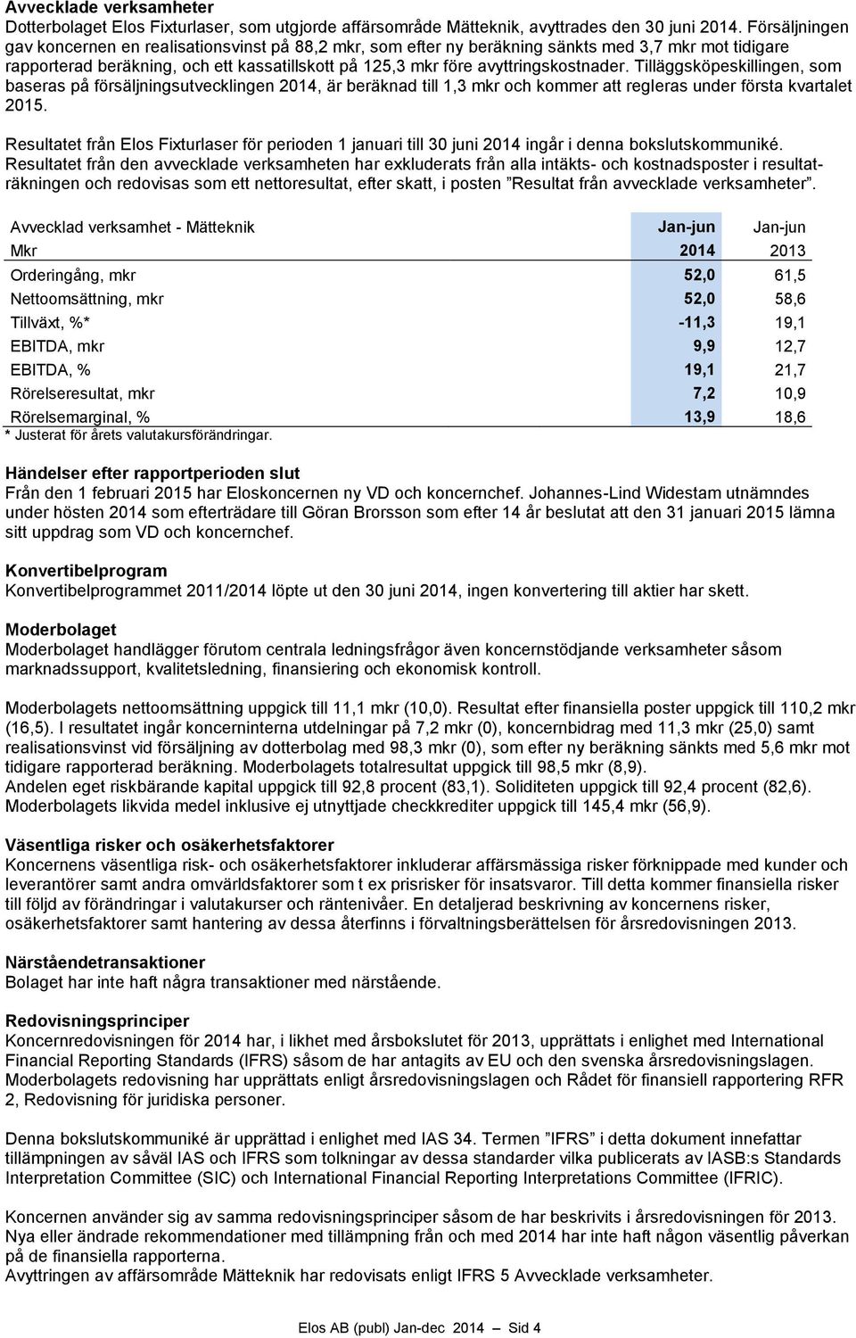 avyttringskostnader. Tilläggsköpeskillingen, som baseras på försäljningsutvecklingen 2014, är beräknad till 1,3 mkr och kommer att regleras under första kvartalet 2015.