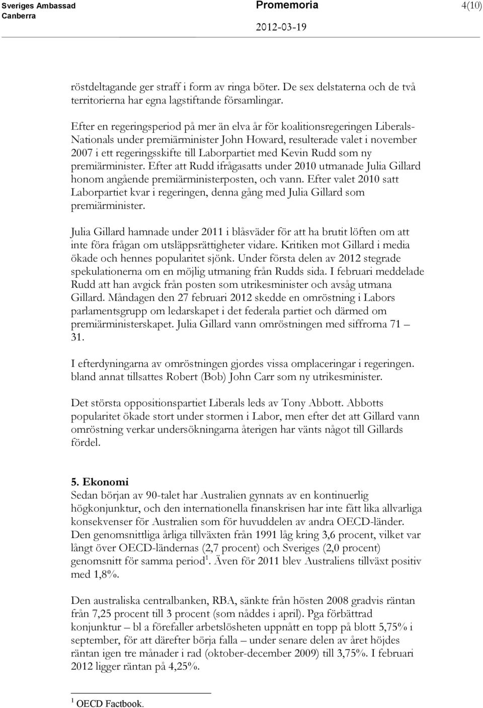 med Kevin Rudd som ny premiärminister. Efter att Rudd ifrågasatts under 2010 utmanade Julia Gillard honom angående premiärministerposten, och vann.