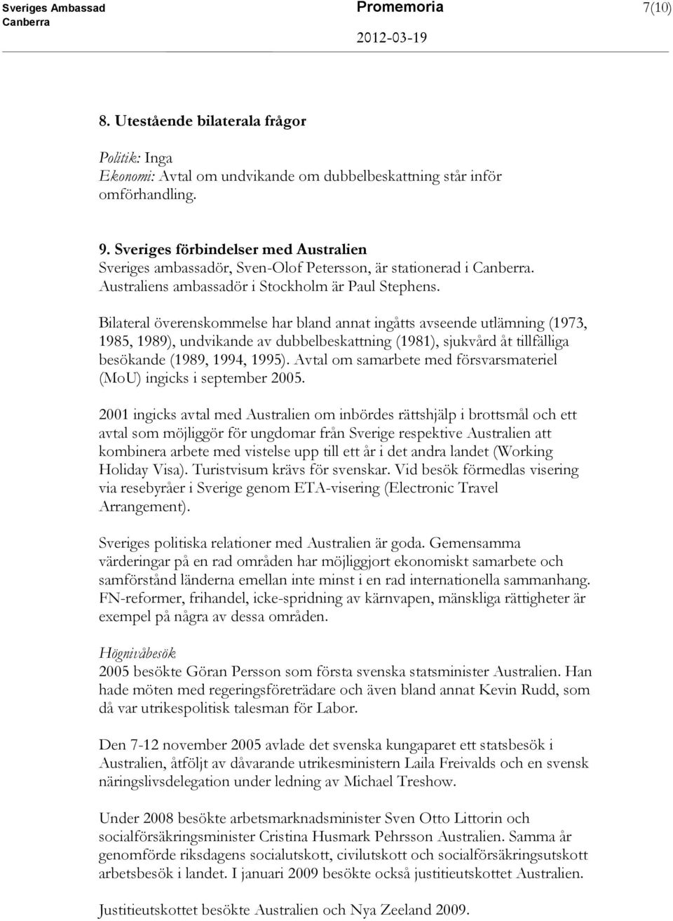 Bilateral överenskommelse har bland annat ingåtts avseende utlämning (1973, 1985, 1989), undvikande av dubbelbeskattning (1981), sjukvård åt tillfälliga besökande (1989, 1994, 1995).