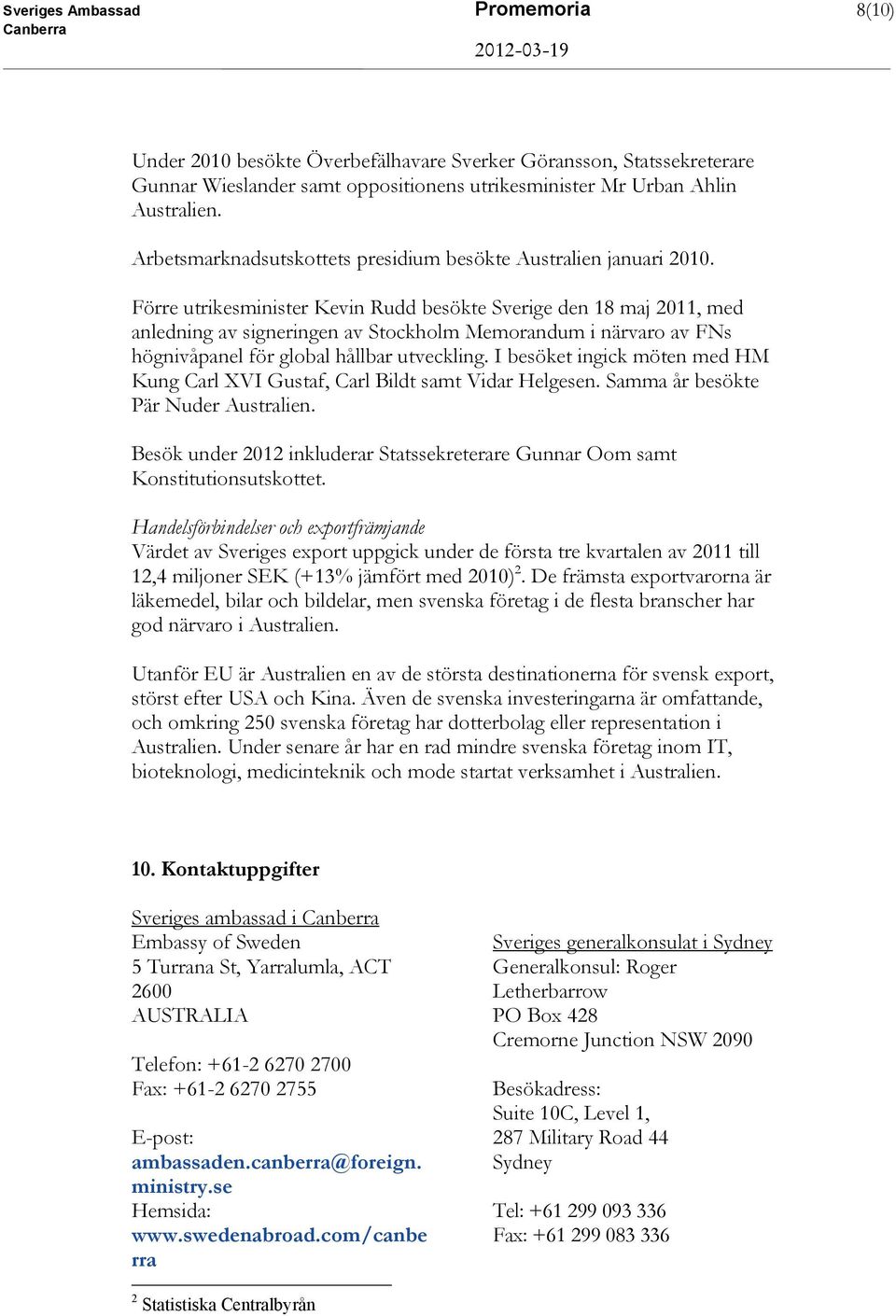 Förre utrikesminister Kevin Rudd besökte Sverige den 18 maj 2011, med anledning av signeringen av Stockholm Memorandum i närvaro av FNs högnivåpanel för global hållbar utveckling.