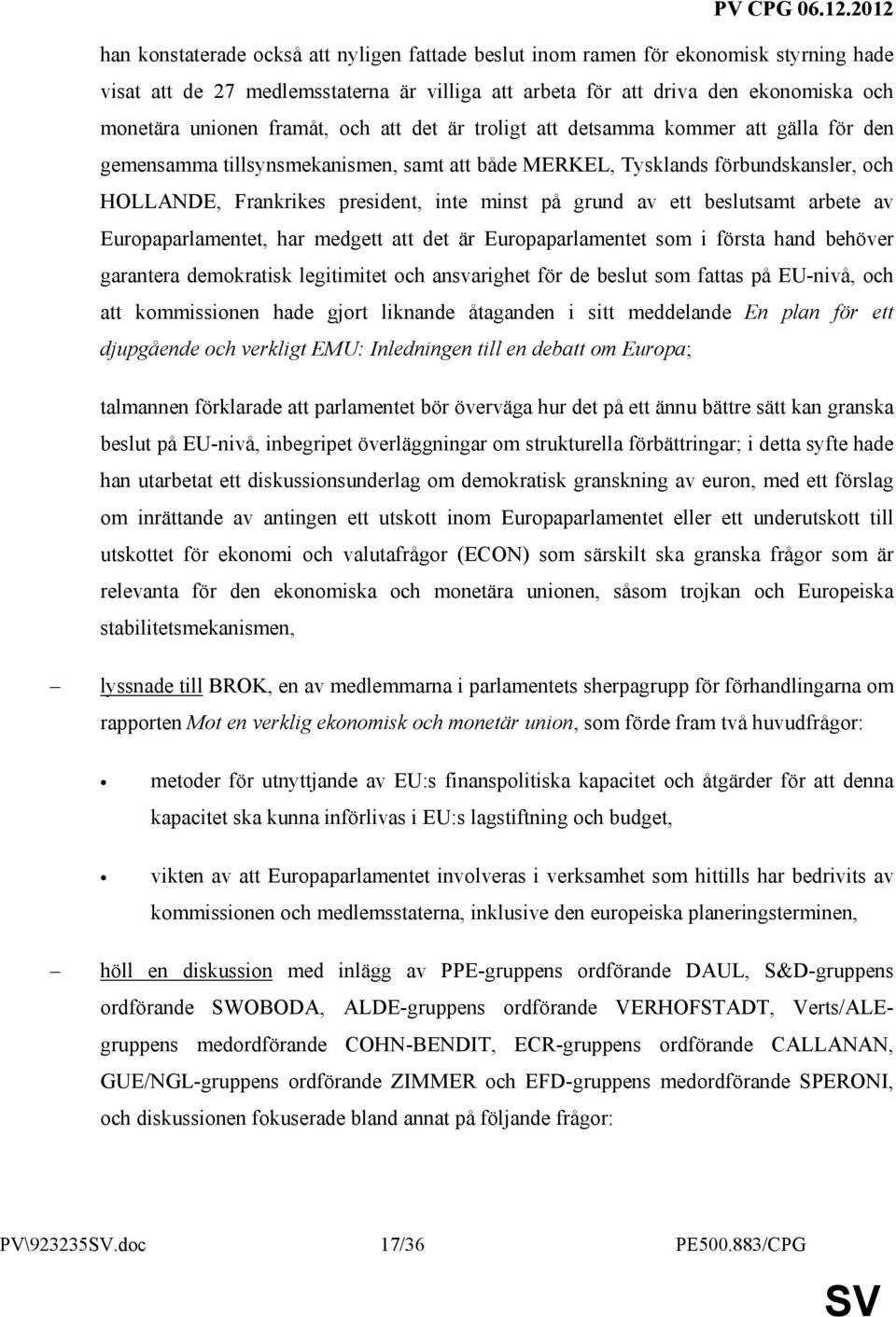 grund av ett beslutsamt arbete av Europaparlamentet, har medgett att det är Europaparlamentet som i första hand behöver garantera demokratisk legitimitet och ansvarighet för de beslut som fattas på