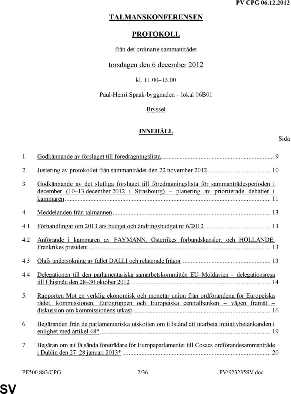 Godkännande av det slutliga förslaget till föredragningslista för sammanträdesperioden i december (10 13 december 2012 i Strasbourg) planering av prioriterade debatter i kammaren... 11 4.