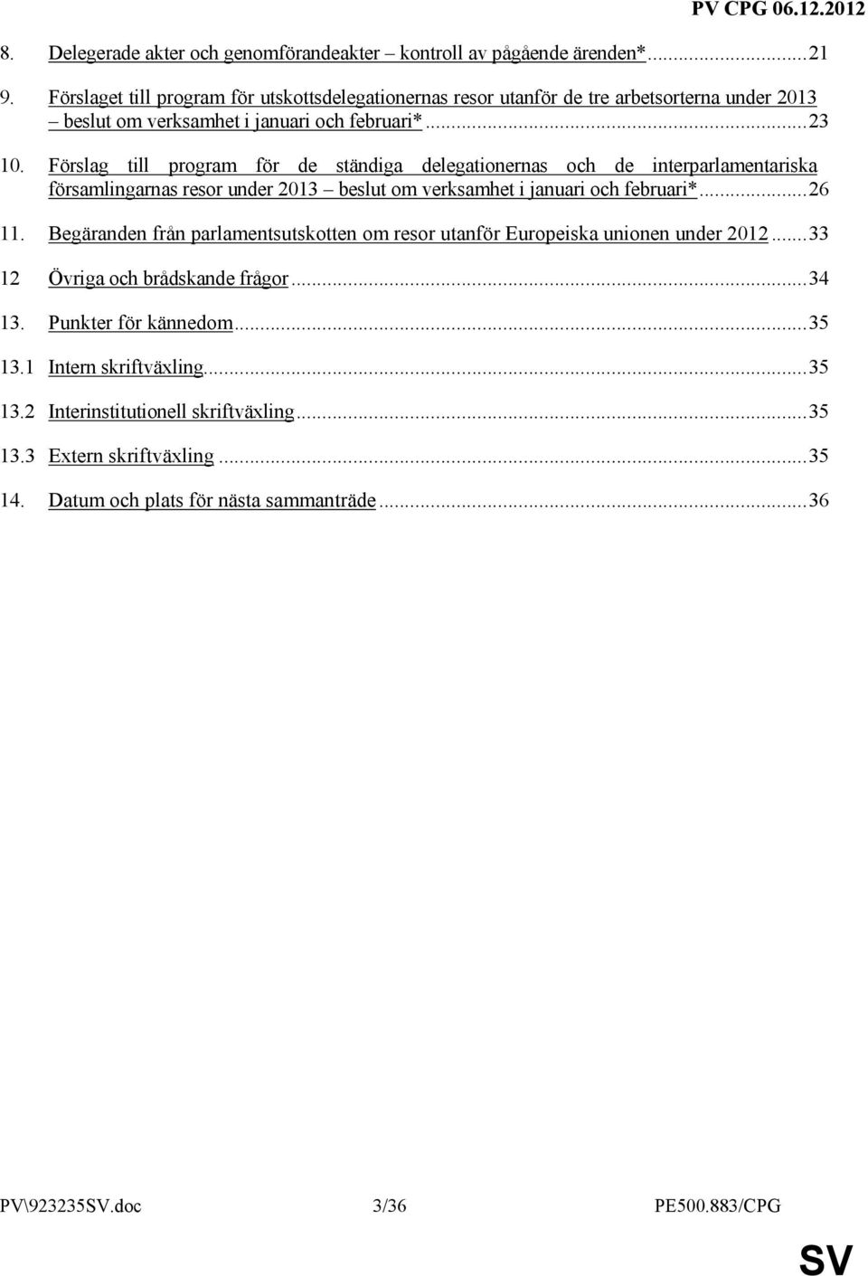 Förslag till program för de ständiga delegationernas och de interparlamentariska församlingarnas resor under 2013 beslut om verksamhet i januari och februari*...26 11.