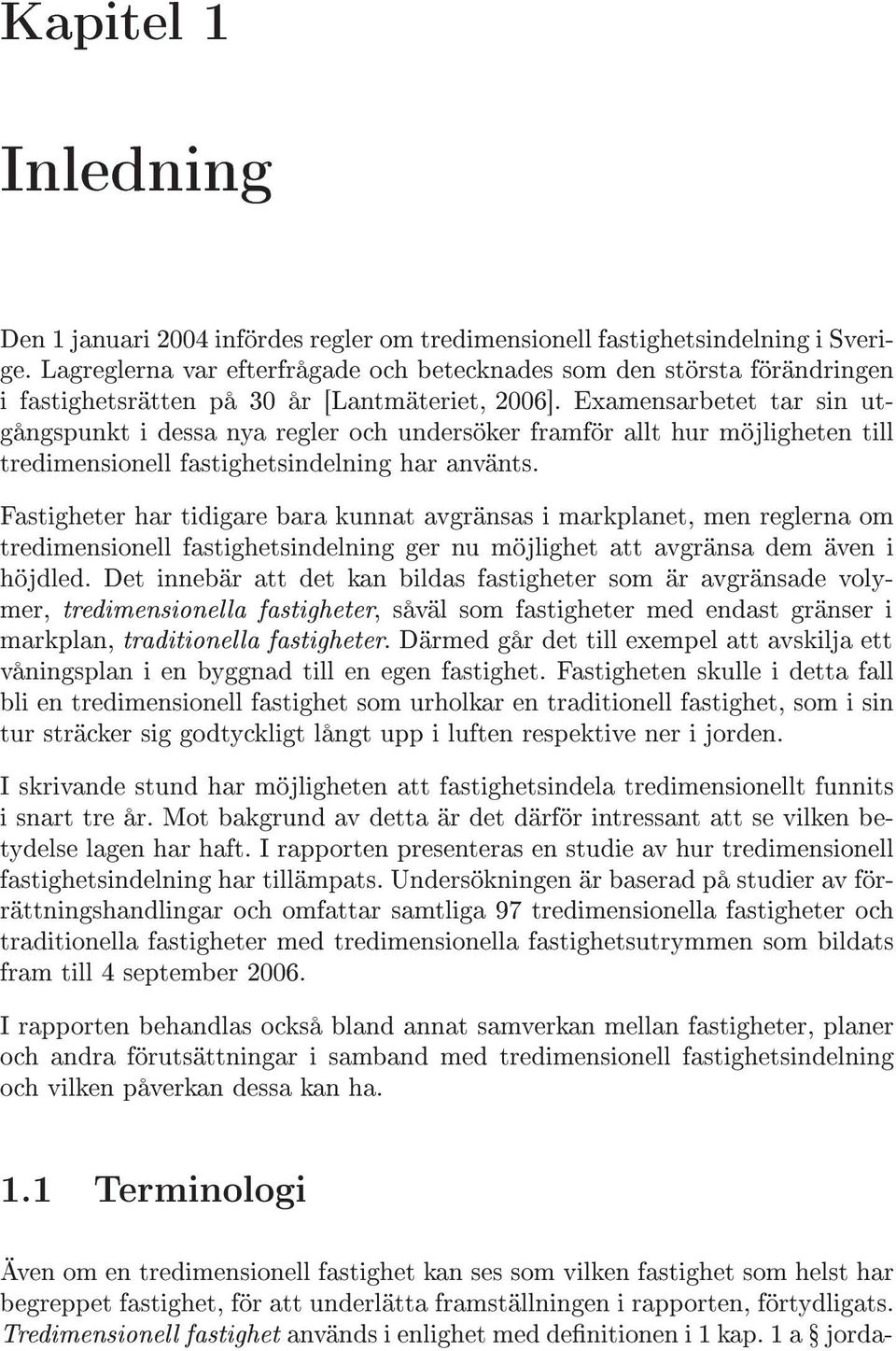 Examensarbetet tar sin utgångspunkt i dessa nya regler och undersöker framför allt hur möjligheten till tredimensionell fastighetsindelning har använts.