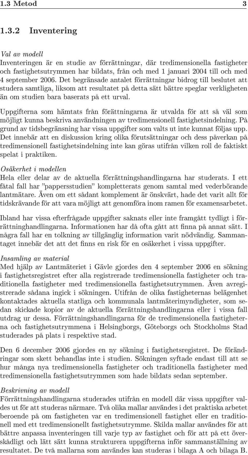 Uppgifterna som hämtats från förättningarna är utvalda för att så väl som möjligt kunna beskriva användningen av tredimensionell fastighetsindelning.