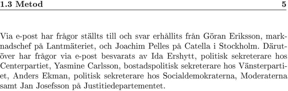 Därutöver har frågor via e-post besvarats av Ida Ershytt, politisk sekreterare hos Centerpartiet, Yasmine