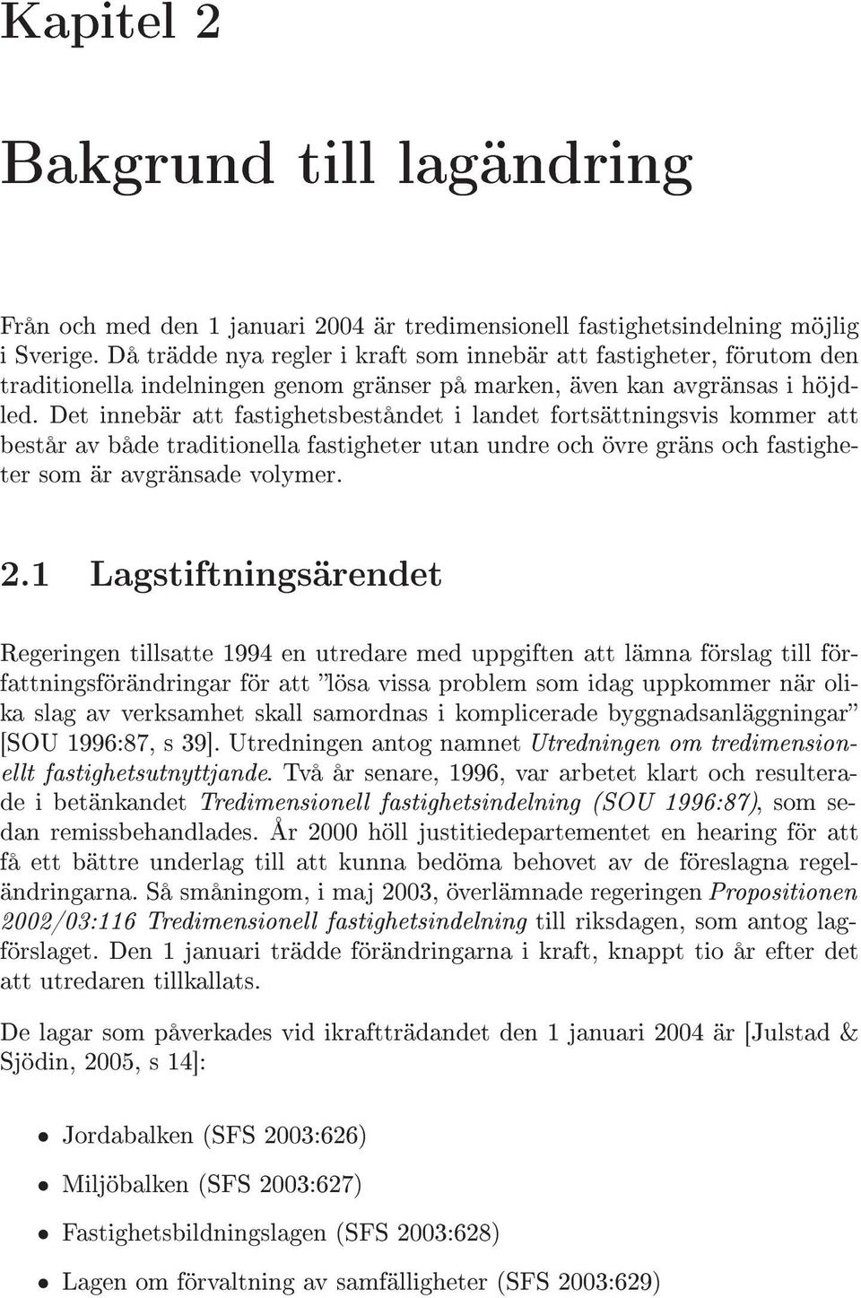 Det innebär att fastighetsbeståndet i landet fortsättningsvis kommer att består av både traditionella fastigheter utan undre och övre gräns och fastigheter som är avgränsade volymer. 2.