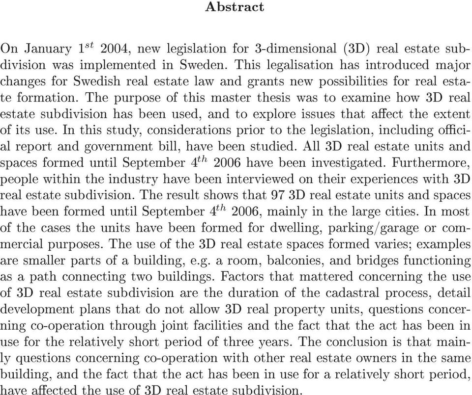 The purpose of this master thesis was to examine how 3D real estate subdivision has been used, and to explore issues that aect the extent of its use.