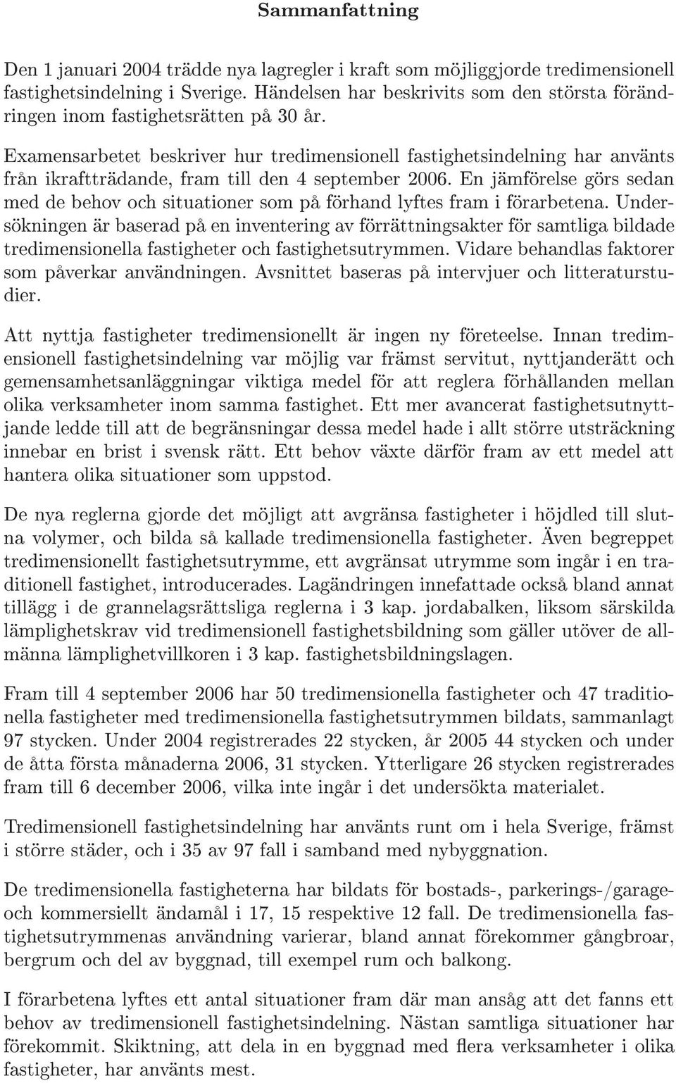 Examensarbetet beskriver hur tredimensionell fastighetsindelning har använts från ikraftträdande, fram till den 4 september 2006.