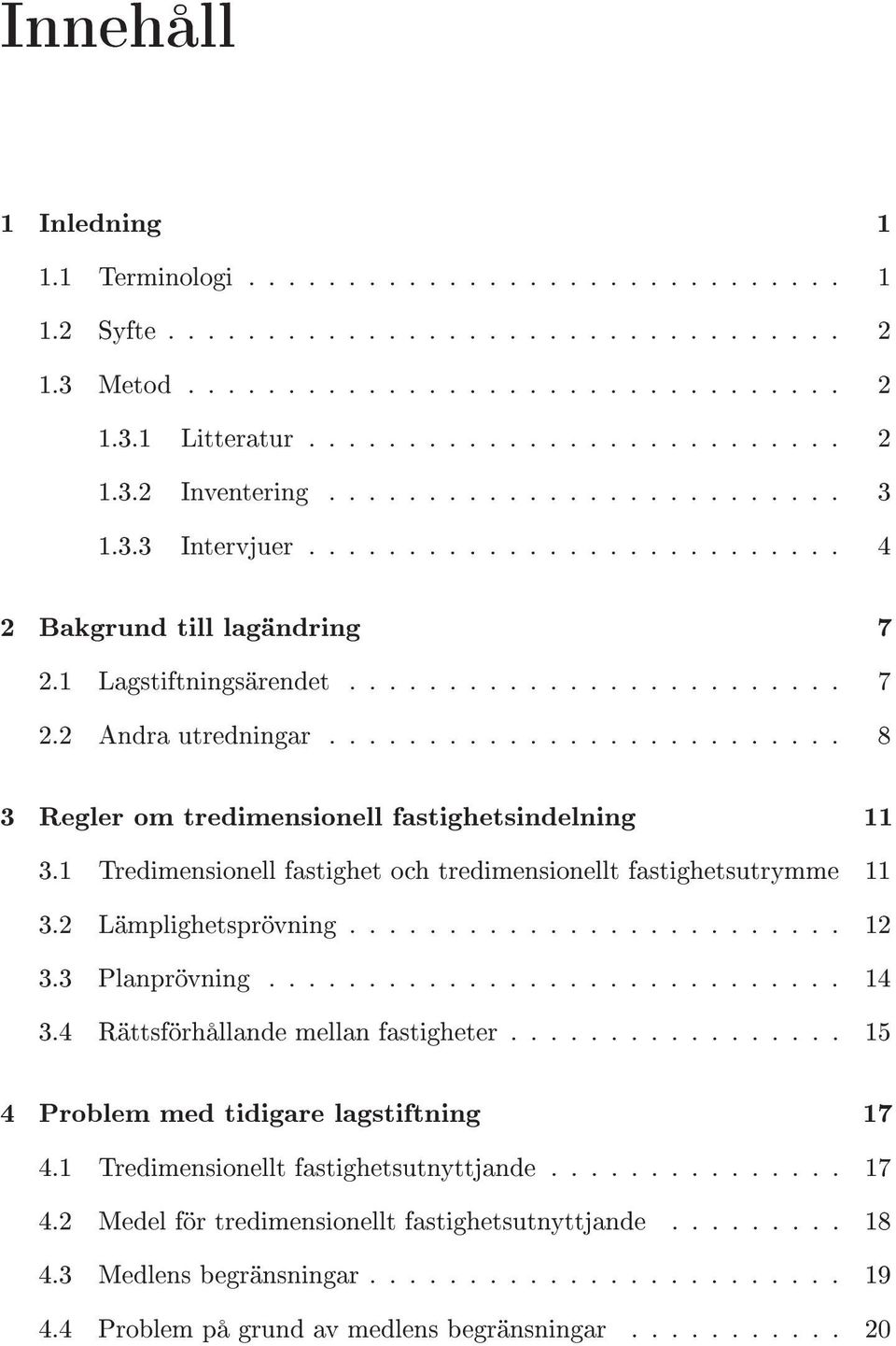 ......................... 8 3 Regler om tredimensionell fastighetsindelning 11 3.1 Tredimensionell fastighet och tredimensionellt fastighetsutrymme 11 3.2 Lämplighetsprövning......................... 12 3.