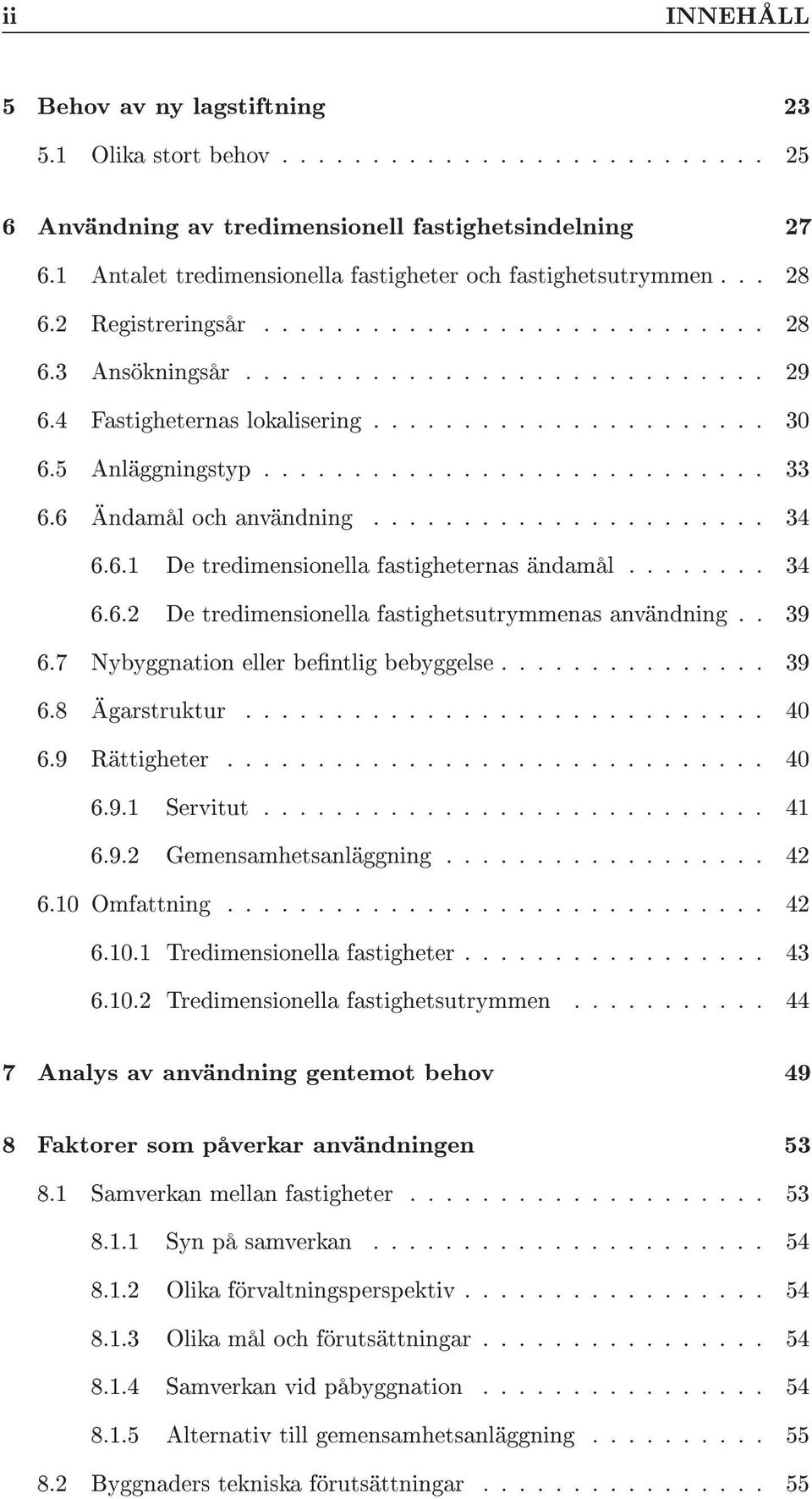 ..................... 30 6.5 Anläggningstyp............................ 33 6.6 Ändamål och användning...................... 34 6.6.1 De tredimensionella fastigheternas ändamål........ 34 6.6.2 De tredimensionella fastighetsutrymmenas användning.