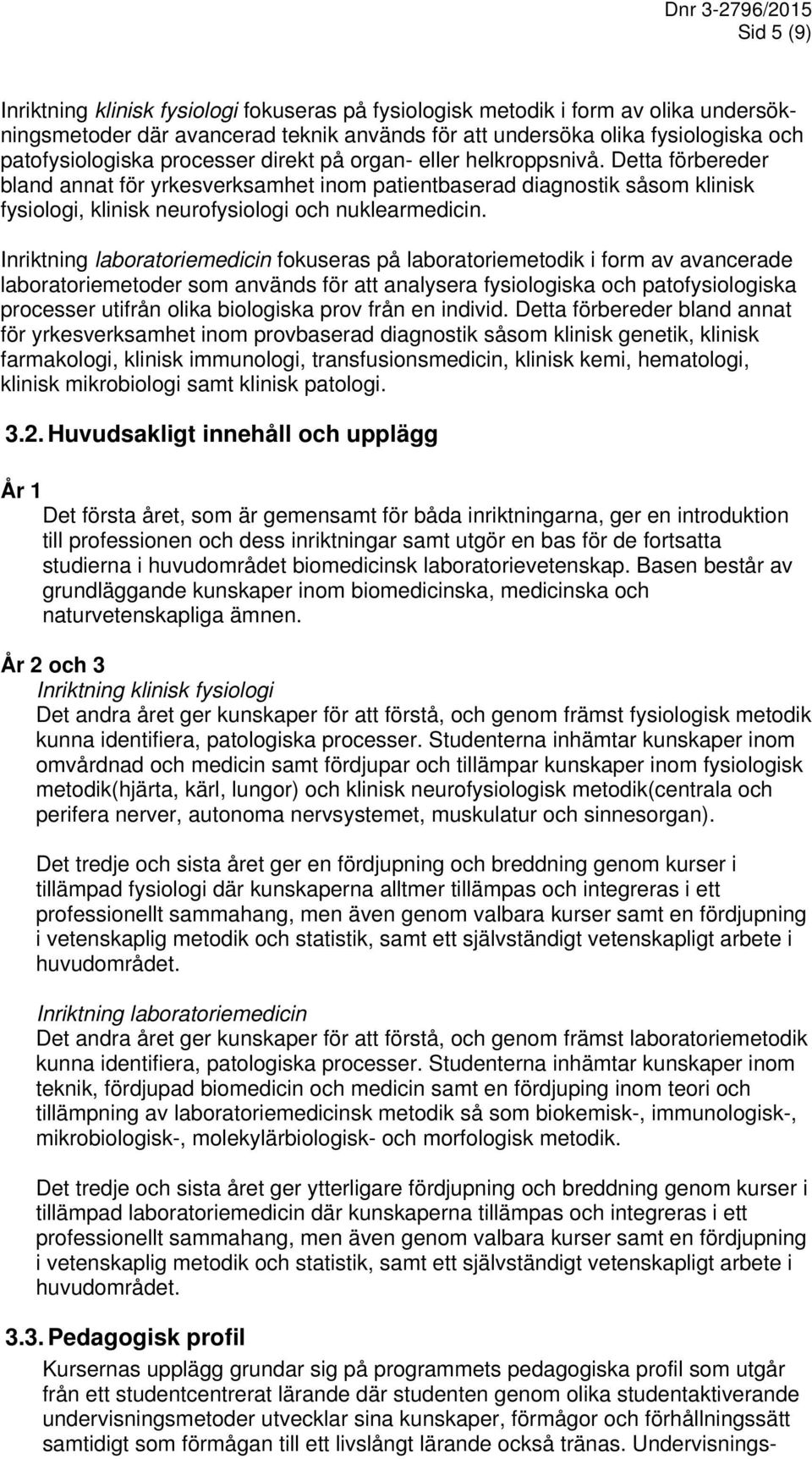 Inriktning laboratoriemedicin fokuseras på laboratoriemetodik i form av avancerade laboratoriemetoder som används för att analysera fysiologiska och patofysiologiska processer utifrån olika