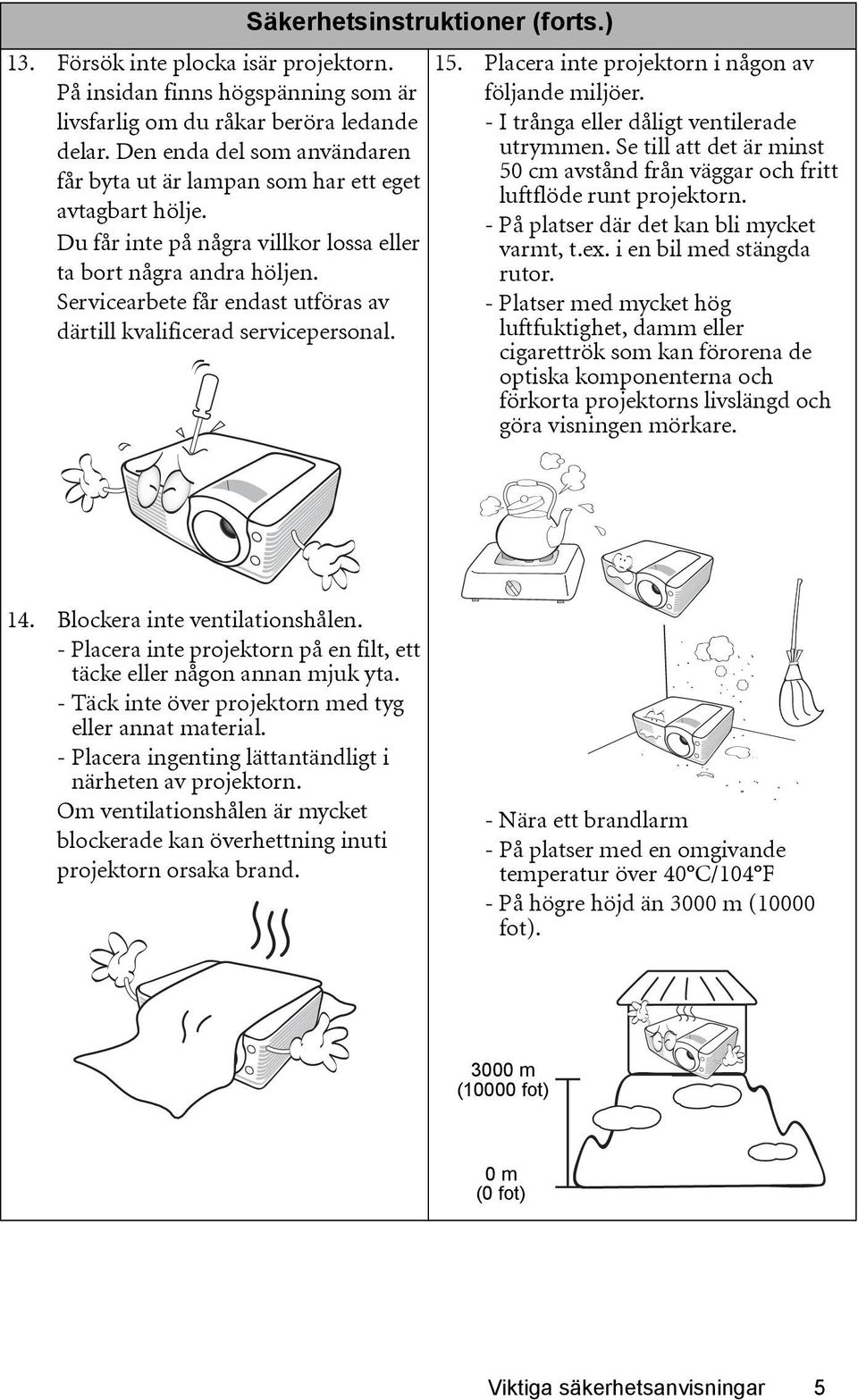 Servicearbete får endast utföras av därtill kvalificerad servicepersonal. Säkerhetsinstruktioner (forts.) 15. Placera inte projektorn i någon av följande miljöer.