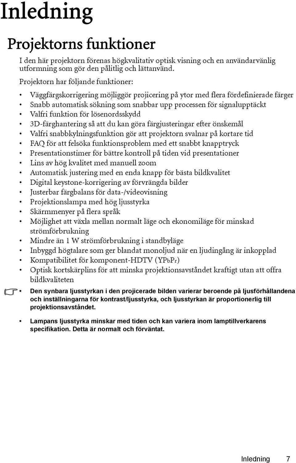 funktion för lösenordsskydd 3D-färghantering så att du kan göra färgjusteringar efter önskemål Valfri snabbkylningsfunktion gör att projektorn svalnar på kortare tid FAQ för att felsöka