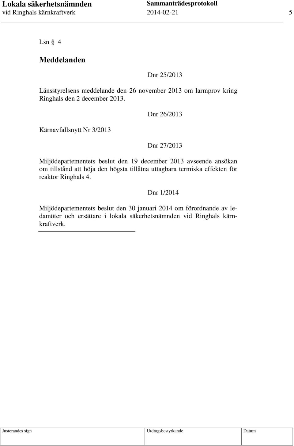 Kärnavfallsnytt Nr 3/2013 Dnr 26/2013 Dnr 27/2013 Miljödepartementets beslut den 19 december 2013 avseende ansökan om tillstånd att höja den högsta