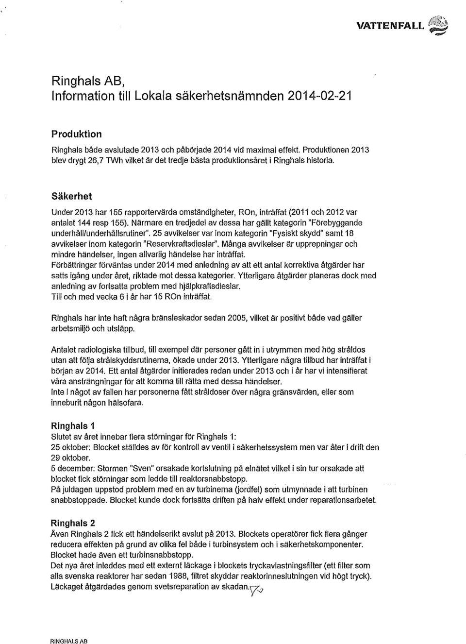 Säkerhet Under 2013 har 155 rapportervärda omständigheter, ROn, inträffat (2011 och 2012 var antalet 144 resp 155).