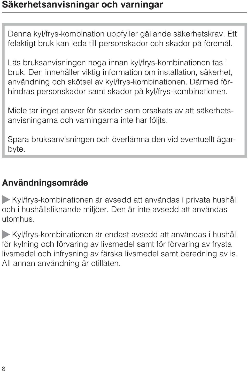 Därmed förhindras personskador samt skador på kyl/frys-kombinationen. Miele tar inget ansvar för skador som orsakats av att säkerhetsanvisningarna och varningarna inte har följts.