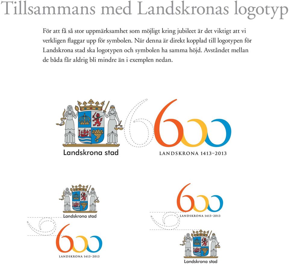 När denna är direkt kopplad till logotypen för Landskrona stad ska logotypen och symbolen ha
