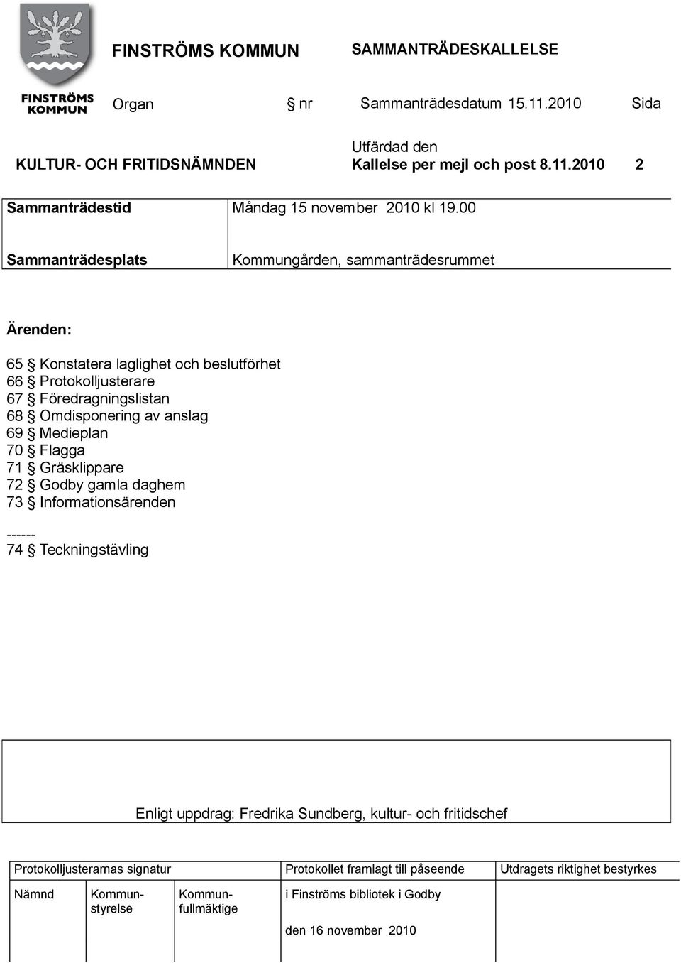 00 Sammanträdesplats Kommungården, sammanträdesrummet Ärenden: 65 Konstatera laglighet och beslutförhet 66 Protokolljusterare 67