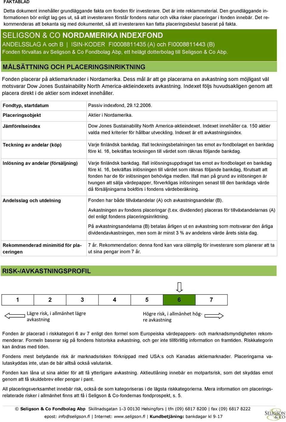 Det rekommenderas att bekanta sig med dokumentet, så att investeraren kan fatta placeringsbeslut baserat på fakta.