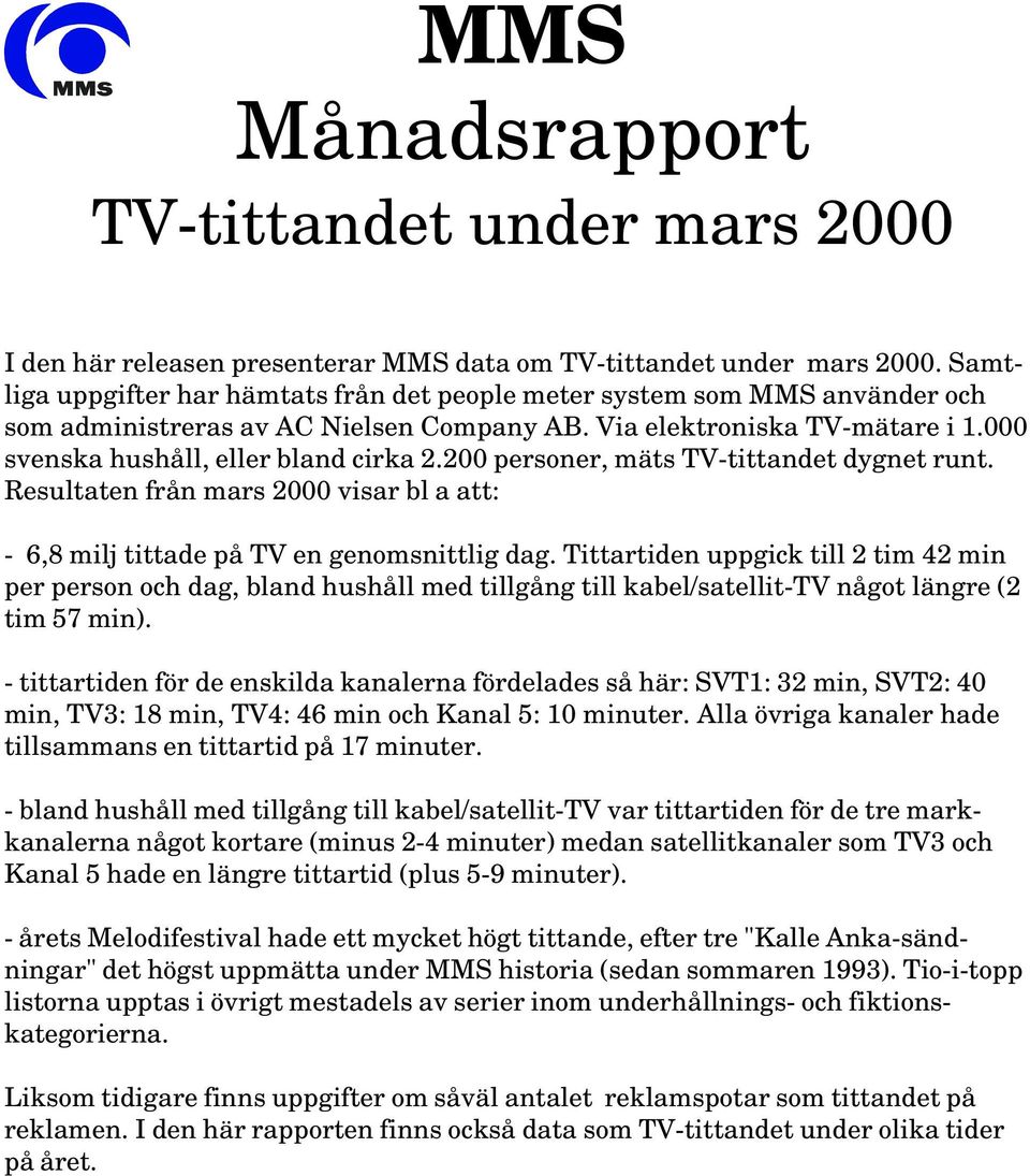 200 personer, mäts TV-tittandet dygnet runt. Resultaten från mars 2000 visar bl a att: - 6,8 milj tittade på TV en genomsnittlig dag.