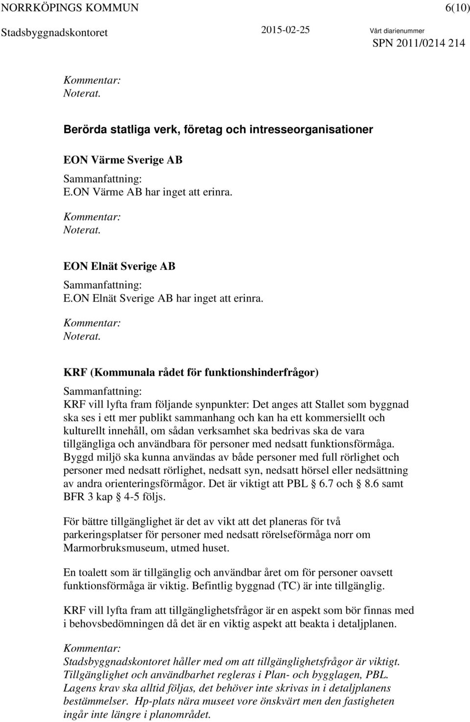 KRF (Kommunala rådet för funktionshinderfrågor) KRF vill lyfta fram följande synpunkter: Det anges att Stallet som byggnad ska ses i ett mer publikt sammanhang och kan ha ett kommersiellt och