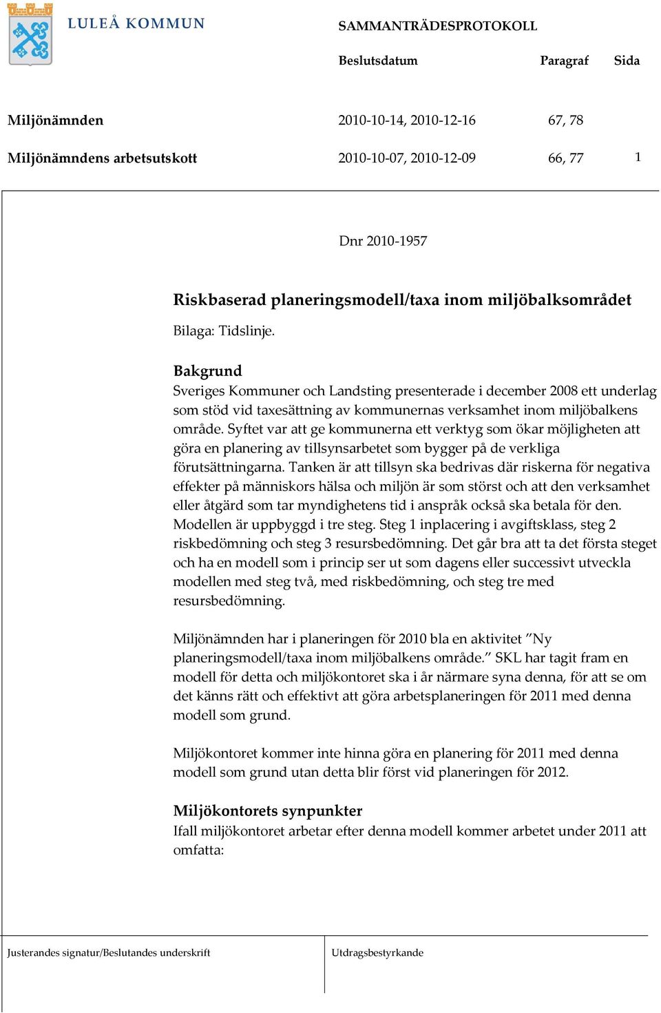 Syftet var att ge kommunerna ett verktyg som ökar möjligheten att göra en planering av tillsynsarbetet som bygger på de verkliga förutsättningarna.