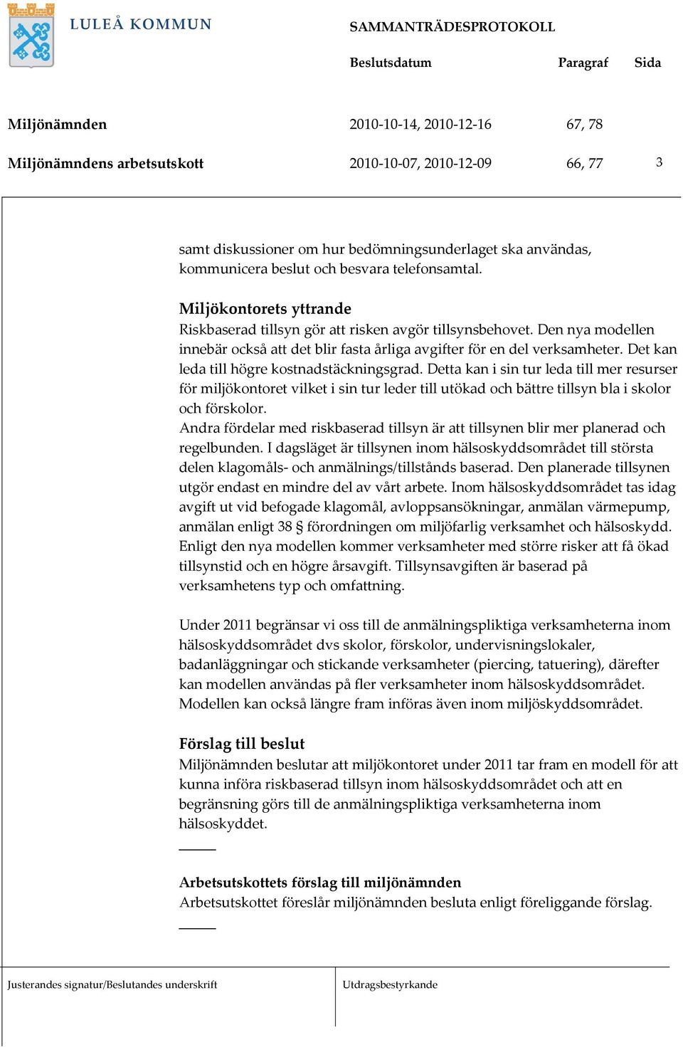 Det kan leda till högre kostnadstäckningsgrad. Detta kan i sin tur leda till mer resurser för miljökontoret vilket i sin tur leder till utökad och bättre tillsyn bla i skolor och förskolor.