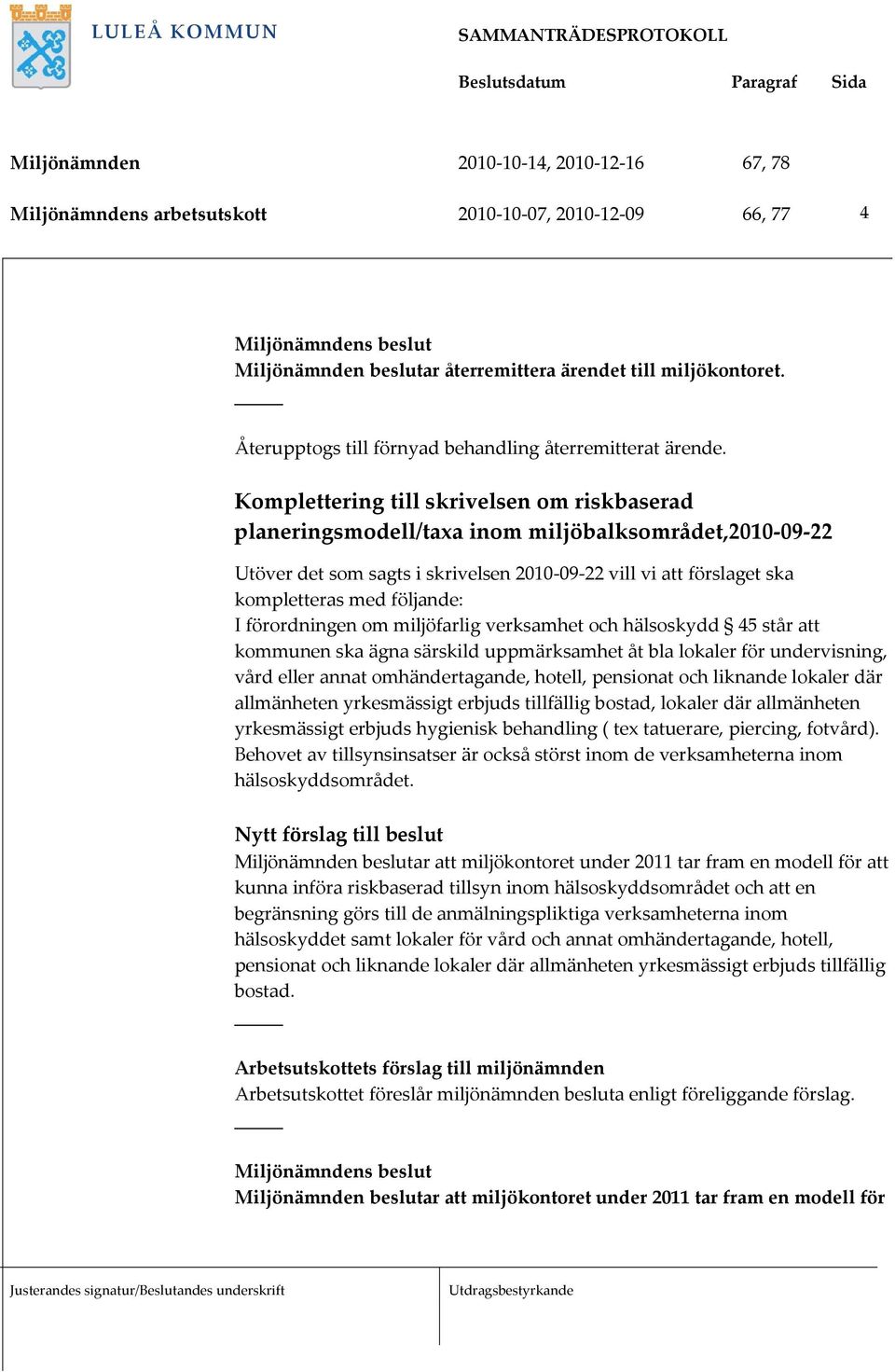 Komplettering till skrivelsen om riskbaserad planeringsmodell/taxa inom miljöbalksområdet,2010 09 22 Utöver det som sagts i skrivelsen 2010 09 22 vill vi att förslaget ska kompletteras med följande: