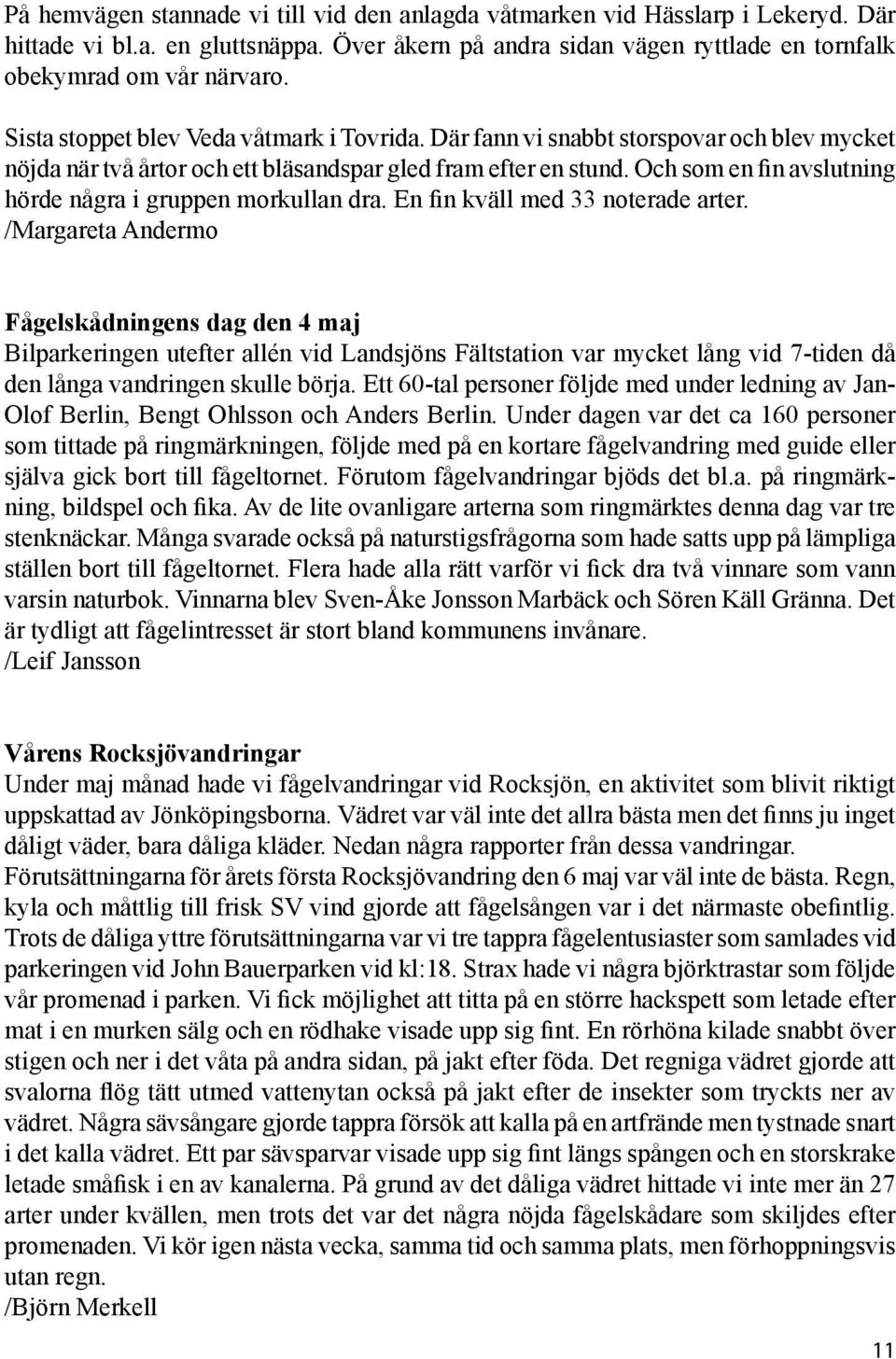 Och som en fin avslutning hörde några i gruppen morkullan dra. En fin kväll med 33 noterade arter.