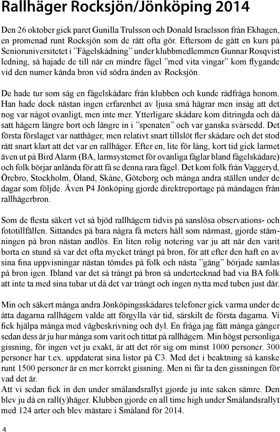 bron vid södra änden av Rocksjön. De hade tur som såg en fågelskådare från klubben och kunde rådfråga honom.