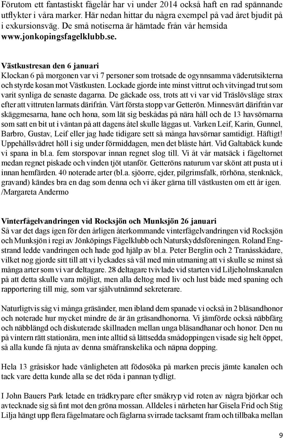 Lockade gjorde inte minst vittrut och vitvingad trut som varit synliga de senaste dagarna. De gäckade oss, trots att vi var vid Träslövsläge strax efter att vittruten larmats därifrån.