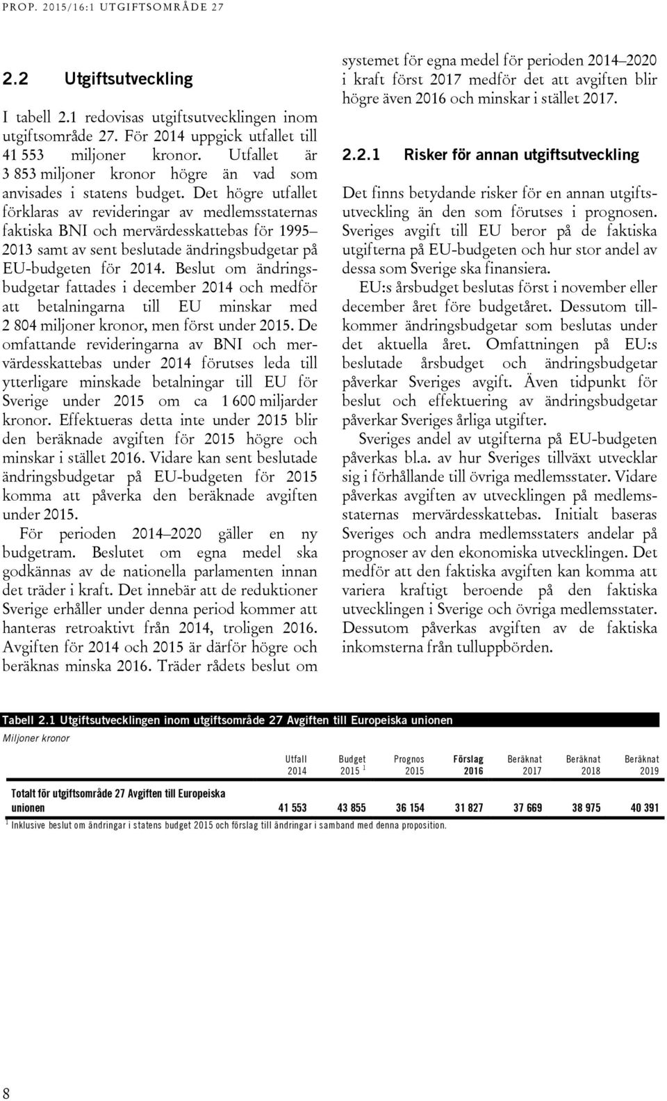 Det högre utfallet förklaras av revideringar av medlemsstaternas faktiska BNI och mervärdesskattebas för 1995 2013 samt av sent beslutade ändringsbudgetar på EU-budgeten för 2014.