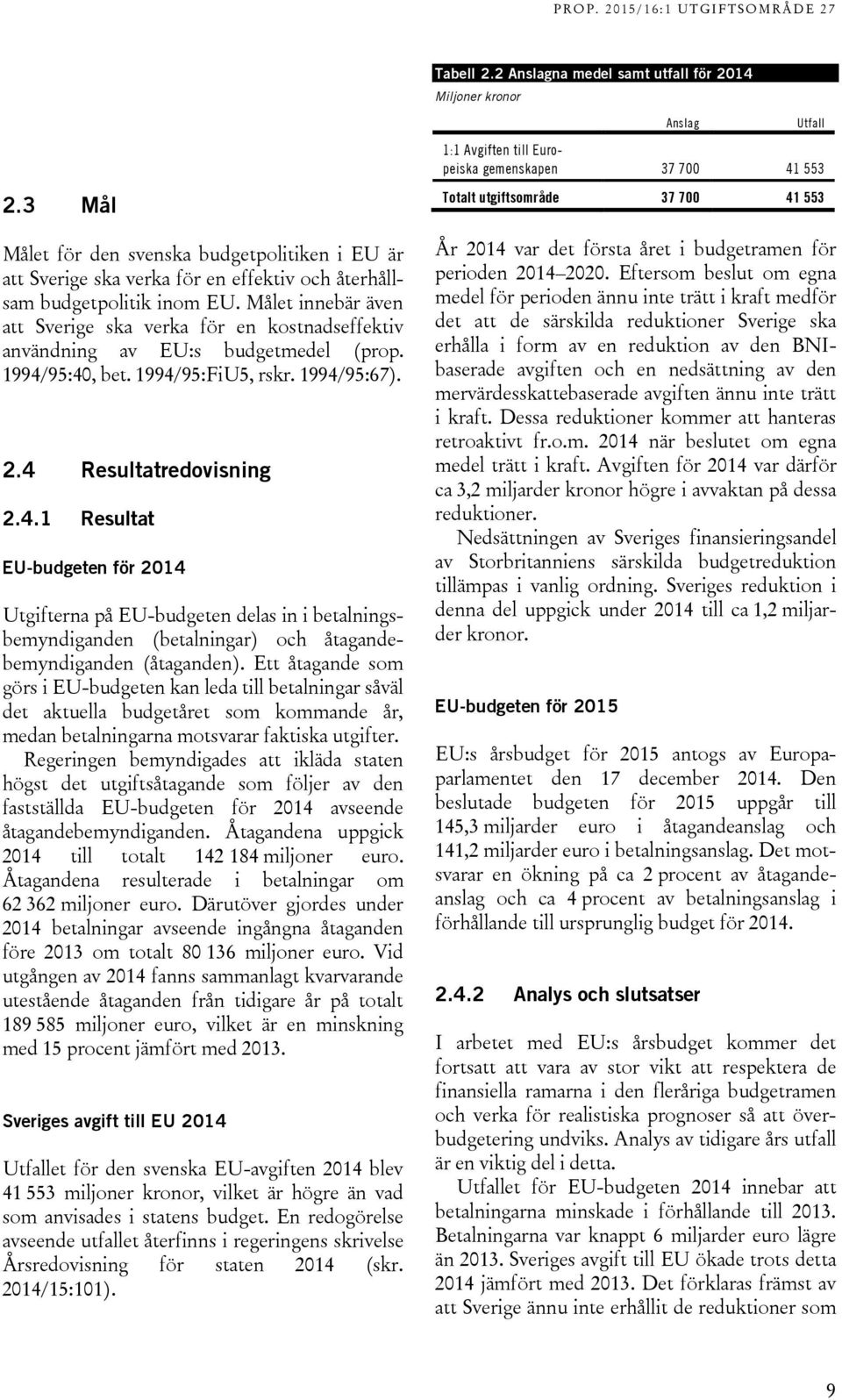 95:40, bet. 1994/95:FiU5, rskr. 1994/95:67). 2.4 Resultatredovisning 2.4.1 Resultat EU-budgeten för 2014 Utgifterna på EU-budgeten delas in i betalningsbemyndiganden (betalningar) och åtagandebemyndiganden (åtaganden).
