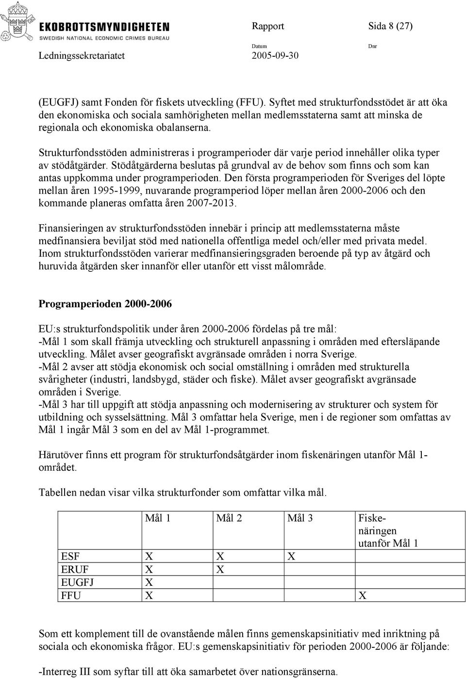 Strukturfondsstöden administreras i programperioder där varje period innehåller olika typer av stödåtgärder.