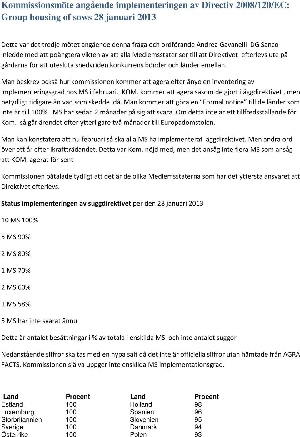 Man beskrev också hur kommissionen kommer att agera efter ånyo en inventering av implementeringsgrad hos MS i februari. KOM.