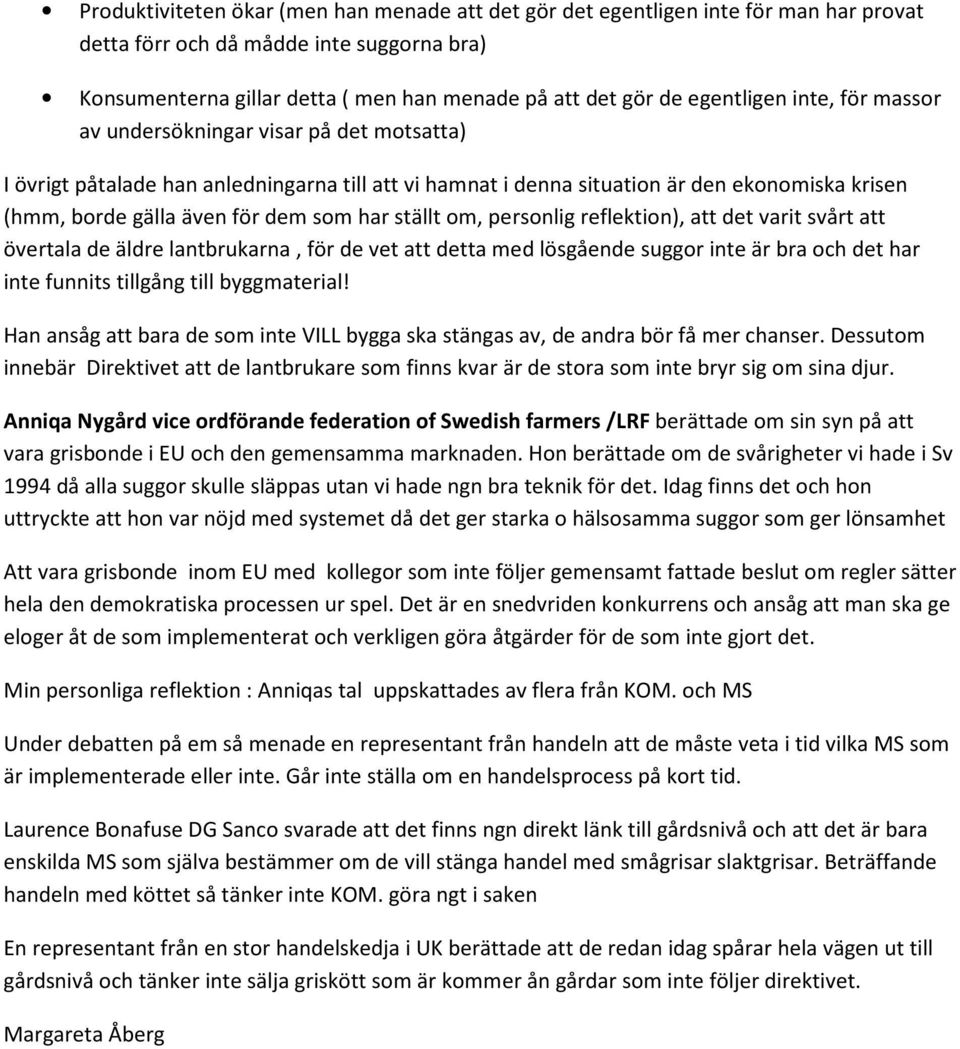 som har ställt om, personlig reflektion), att det varit svårt att övertala de äldre lantbrukarna, för de vet att detta med lösgående suggor inte är bra och det har inte funnits tillgång till