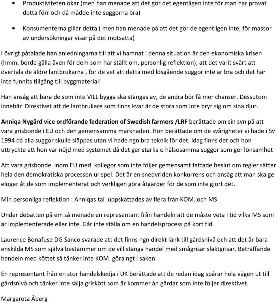 som har ställt om, personlig reflektion), att det varit svårt att övertala de äldre lantbrukarna, för de vet att detta med lösgående suggor inte är bra och det har inte funnits tillgång till