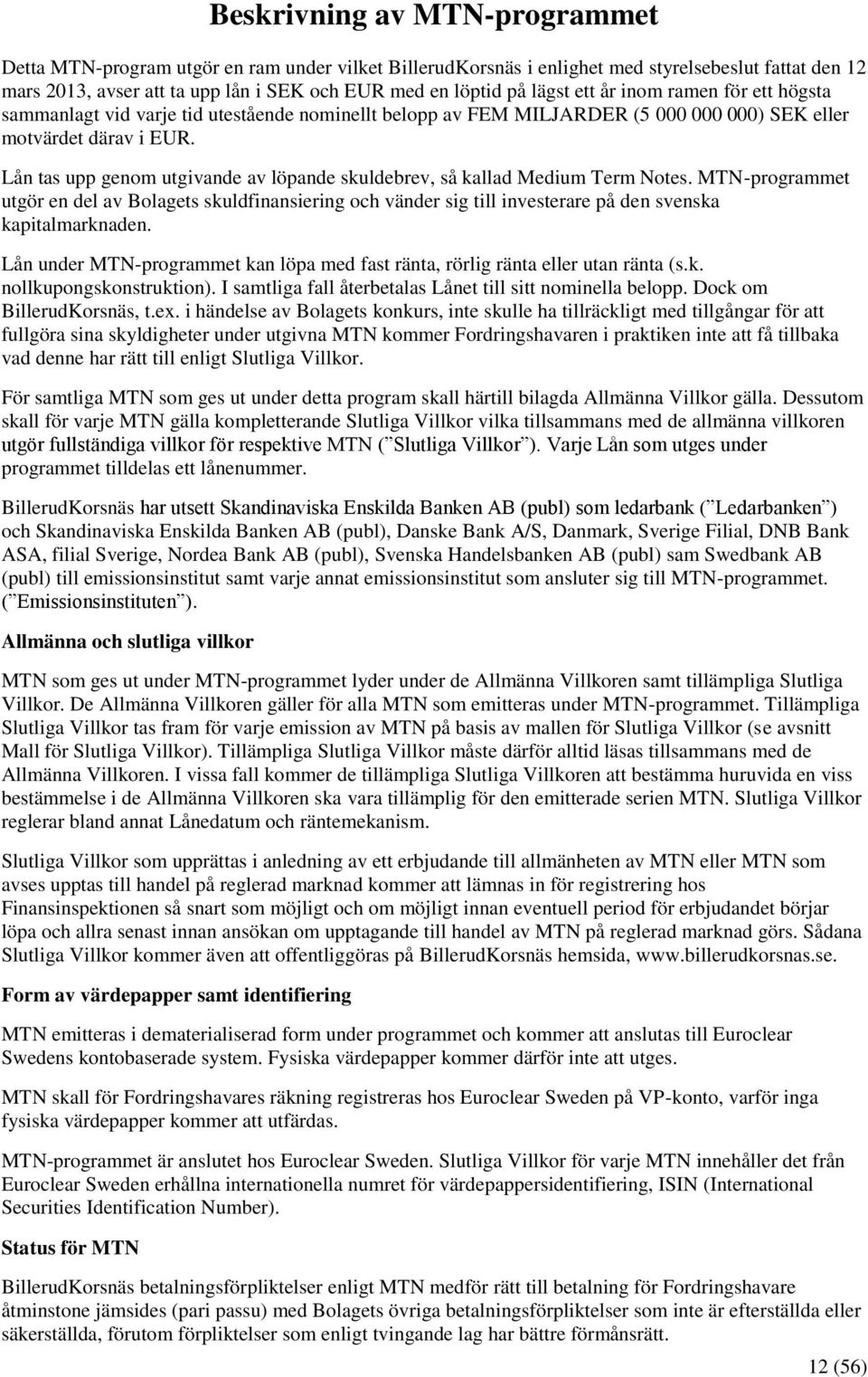 Lån tas upp genom utgivande av löpande skuldebrev, så kallad Medium Term Notes.