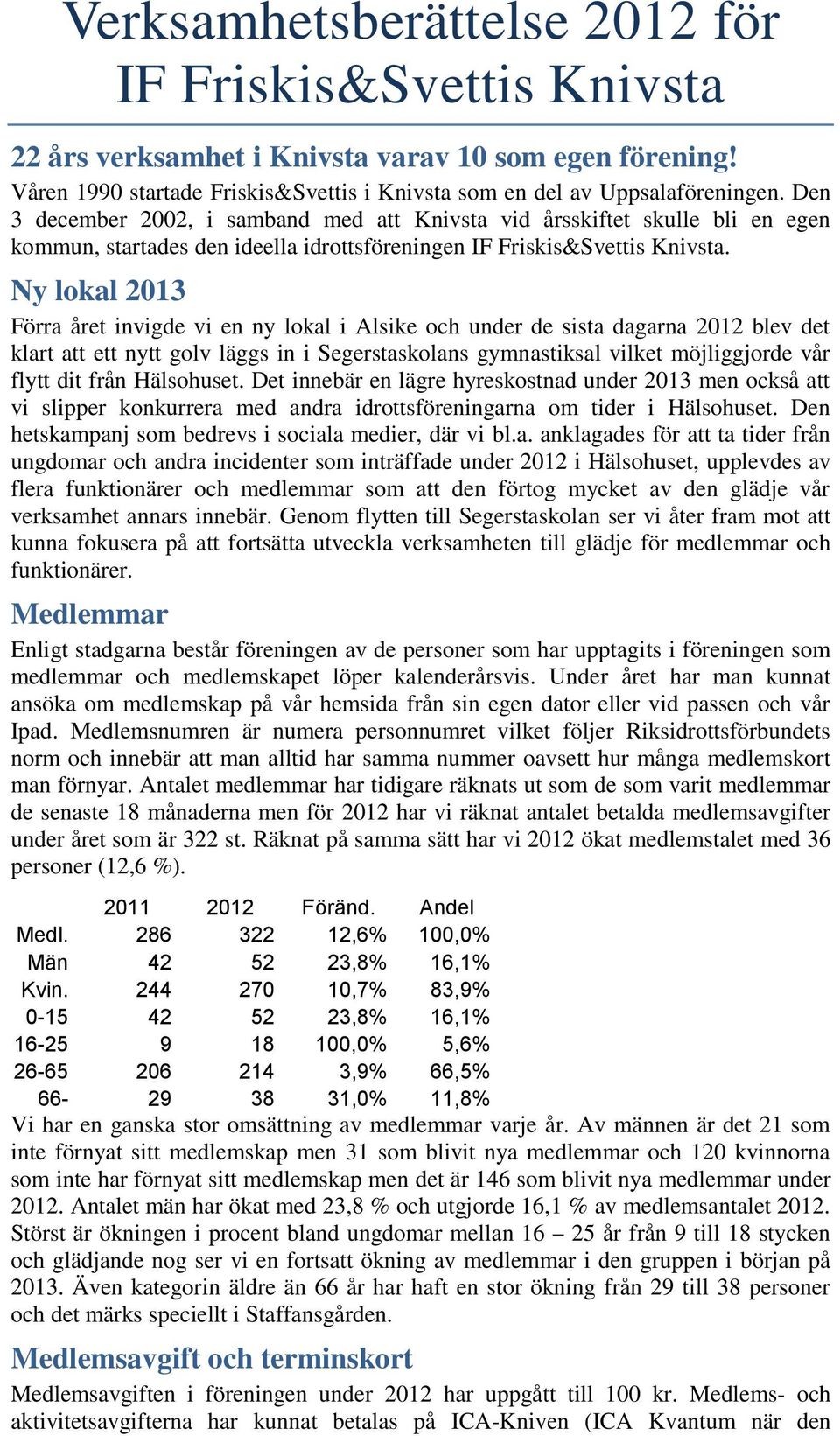 Ny lokal 2013 Förra året invigde vi en ny lokal i Alsike och under de sista dagarna 2012 blev det klart att ett nytt golv läggs in i Segerstaskolans gymnastiksal vilket möjliggjorde vår flytt dit