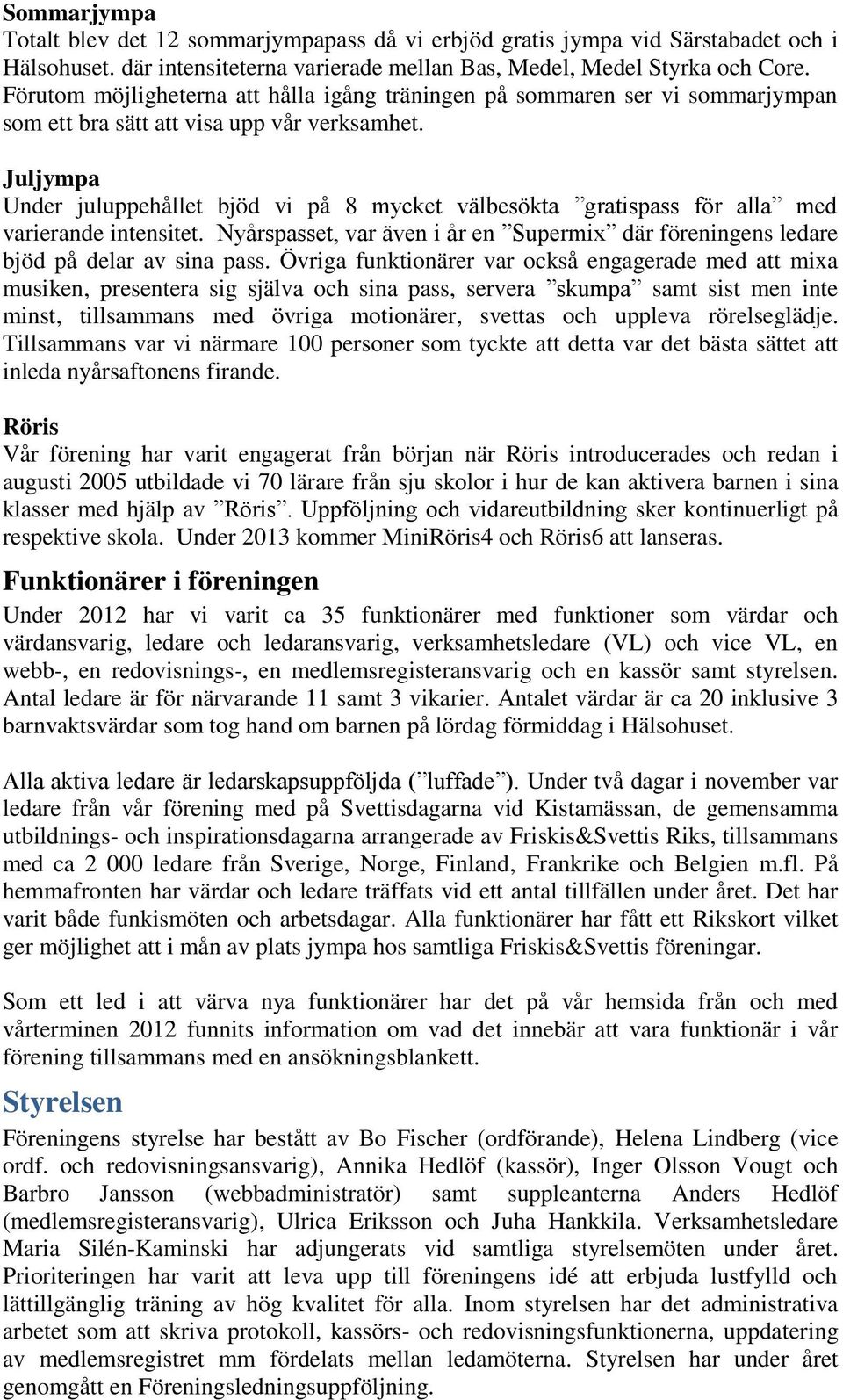 Juljympa Under juluppehållet bjöd vi på 8 mycket välbesökta gratispass för alla med varierande intensitet. Nyårspasset, var även i år en Supermix där föreningens ledare bjöd på delar av sina pass.