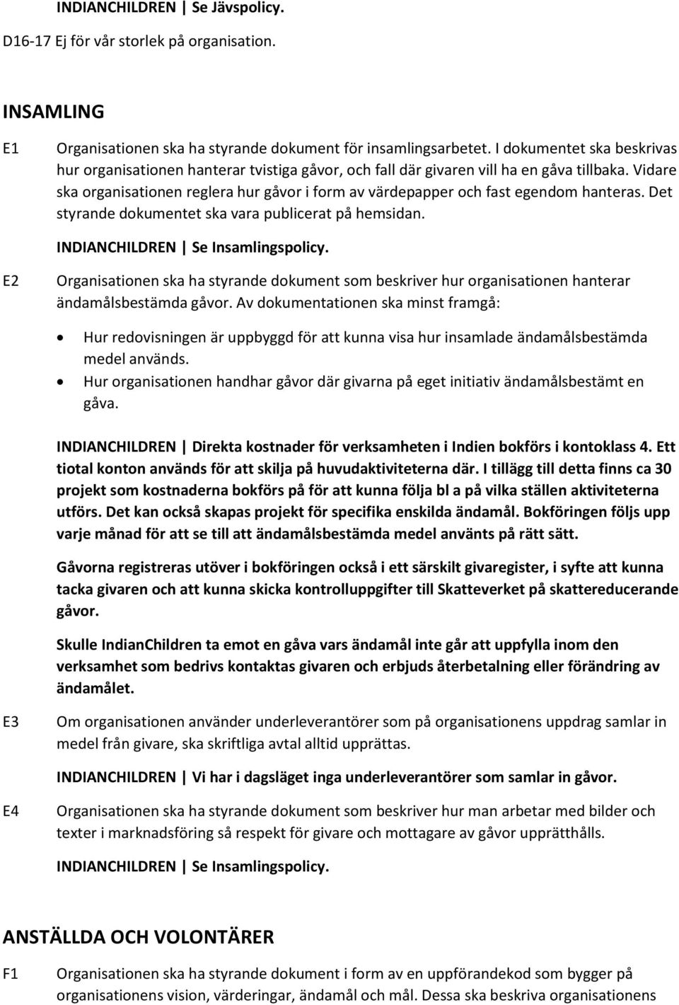 Vidare ska organisationen reglera hur gåvor i form av värdepapper och fast egendom hanteras. Det styrande dokumentet ska vara publicerat på hemsidan. INDIANCHILDREN Se Insamlingspolicy.