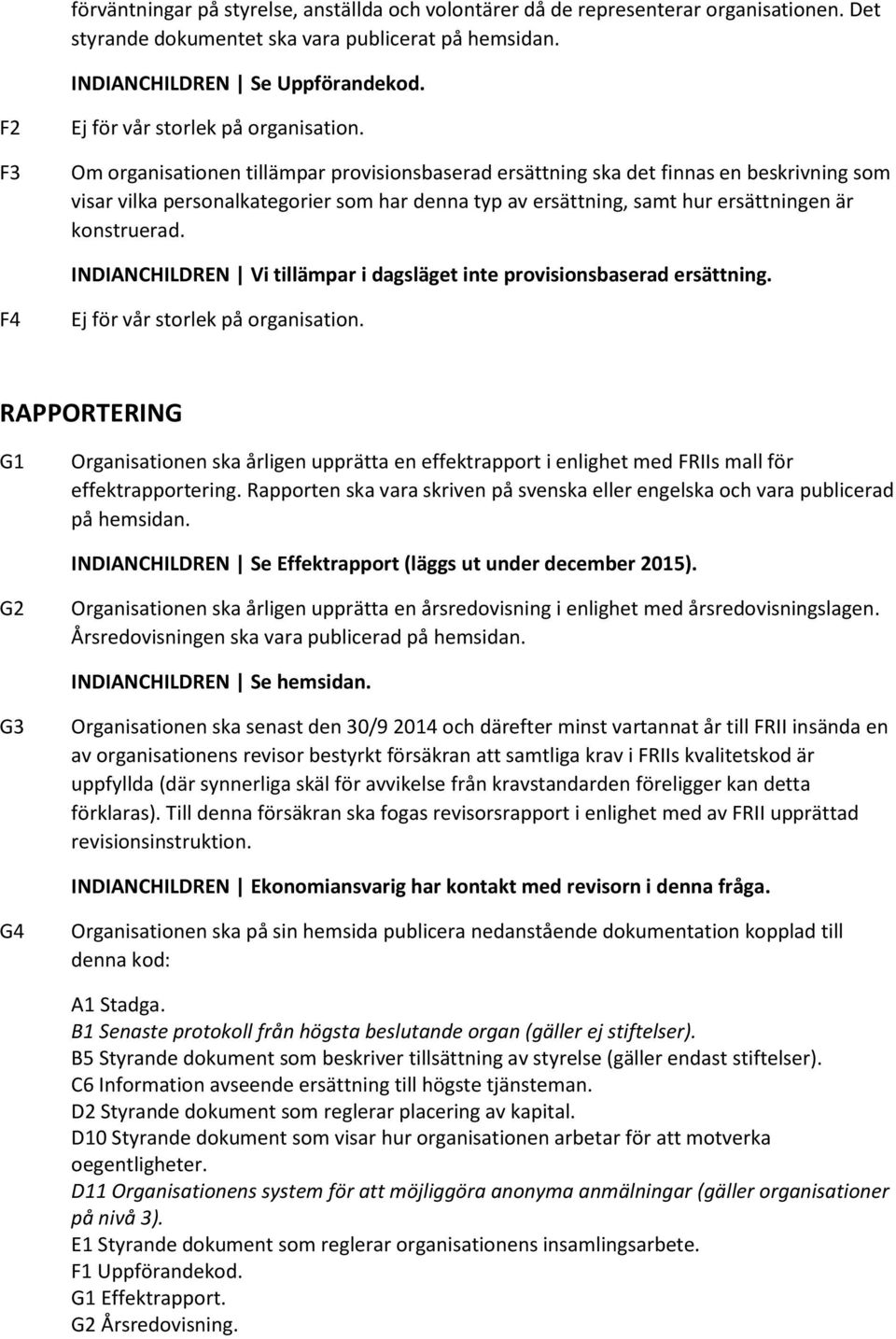 INDIANCHILDREN Vi tillämpar i dagsläget inte provisionsbaserad ersättning. F4 RAPPORTERING G1 Organisationen ska årligen upprätta en effektrapport i enlighet med FRIIs mall för effektrapportering.