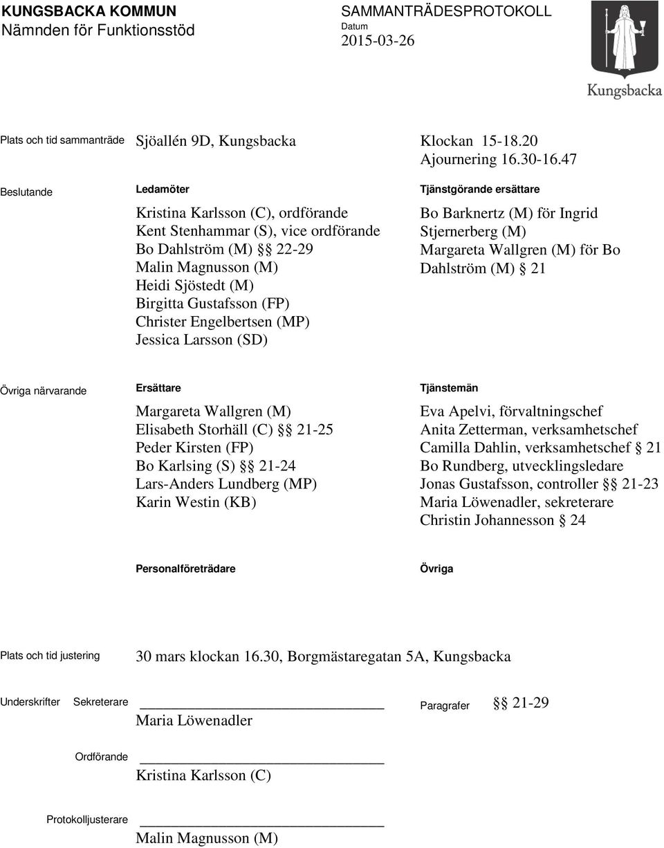 (MP) Jessica Larsson (SD) Tjänstgörande ersättare Bo Barknertz (M) för Ingrid Stjernerberg (M) Margareta Wallgren (M) för Bo Dahlström (M) 21 Övriga närvarande Ersättare Margareta Wallgren (M)