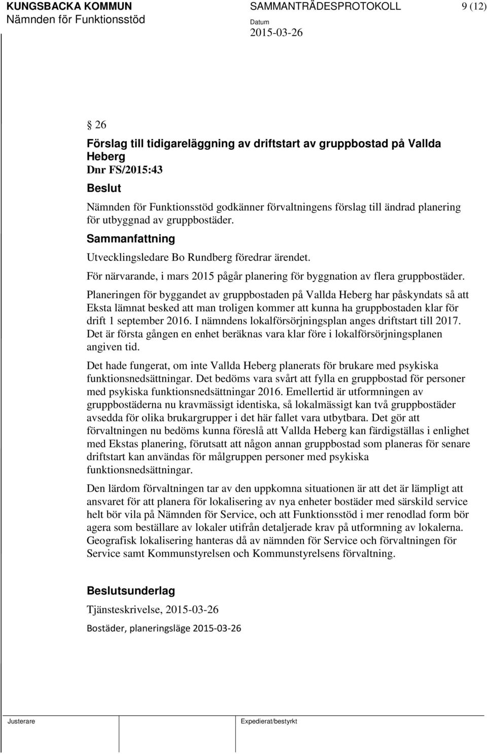 Planeringen för byggandet av gruppbostaden på Vallda Heberg har påskyndats så att Eksta lämnat besked att man troligen kommer att kunna ha gruppbostaden klar för drift 1 september 2016.