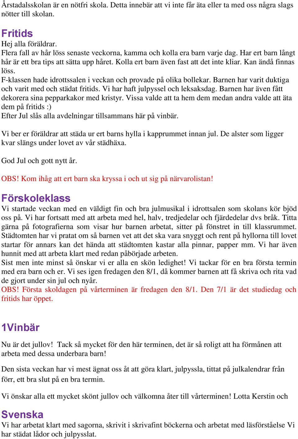 Kan ändå finnas löss. F-klassen hade idrottssalen i veckan och provade på olika bollekar. Barnen har varit duktiga och varit med och städat fritids. Vi har haft julpyssel och leksaksdag.