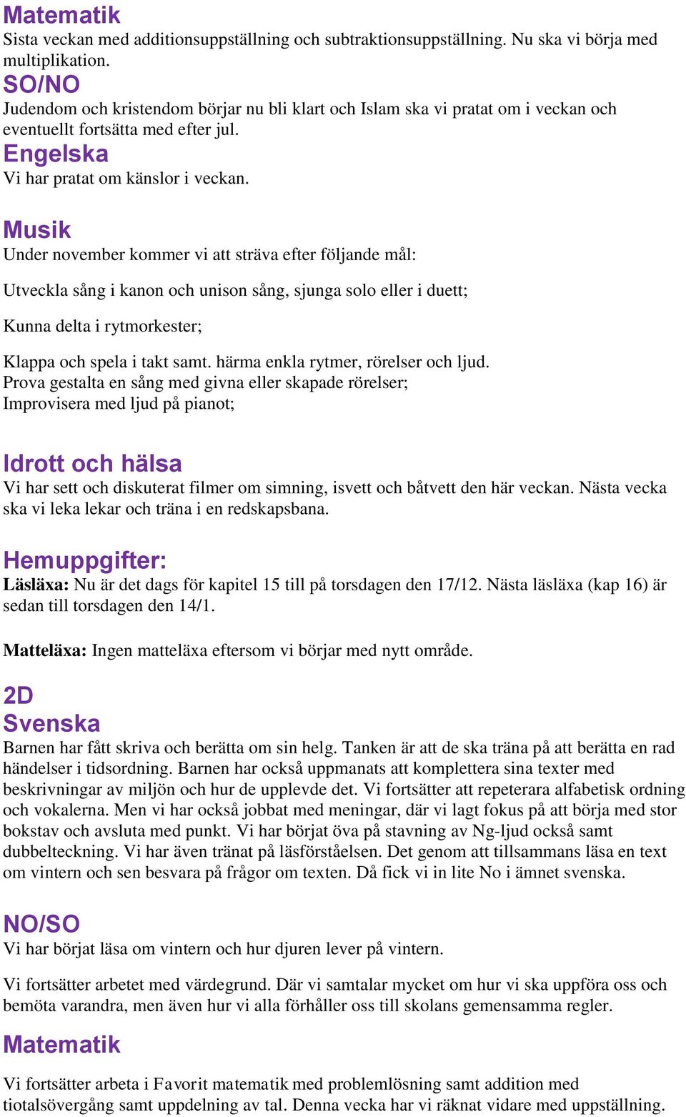 Under november kommer vi att sträva efter följande mål: Utveckla sång i kanon och unison sång, sjunga solo eller i duett; Kunna delta i rytmorkester; Klappa och spela i takt samt.