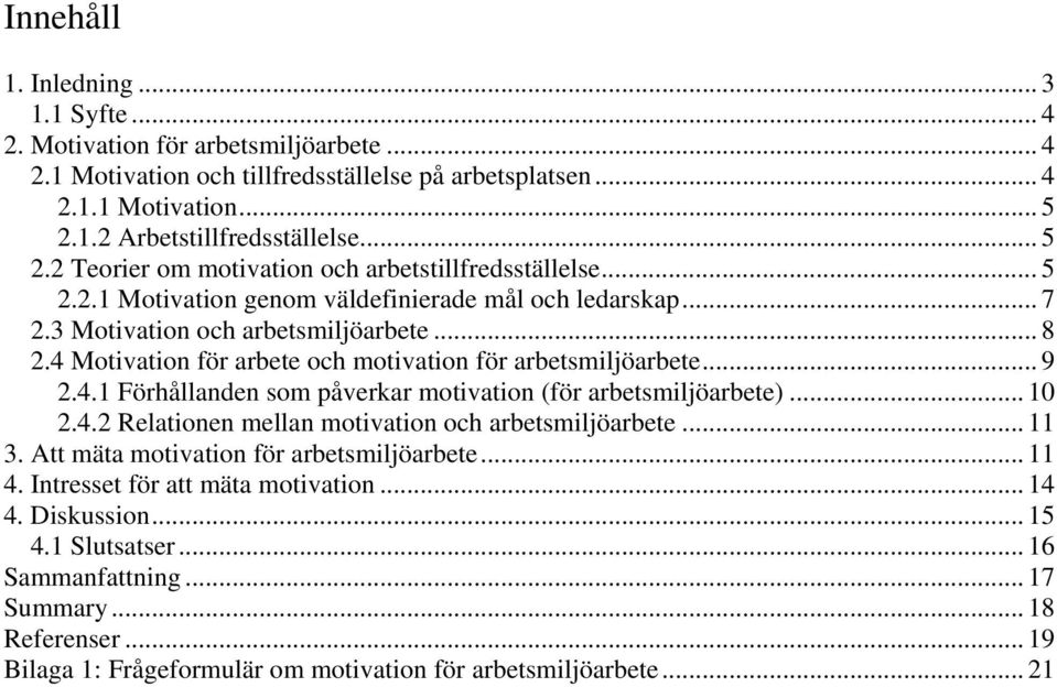 4 Motivation för arbete och motivation för arbetsmiljöarbete... 9 2.4.1 Förhållanden som påverkar motivation (för arbetsmiljöarbete)... 10 2.4.2 Relationen mellan motivation och arbetsmiljöarbete.