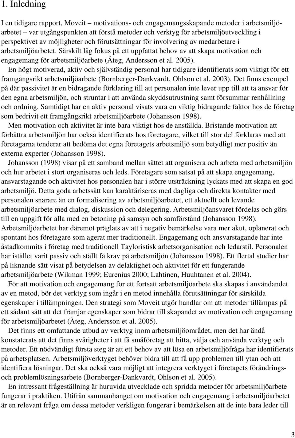 Särskilt låg fokus på ett uppfattat behov av att skapa motivation och engagemang för arbetsmiljöarbete (Åteg, Andersson et al. 2005).