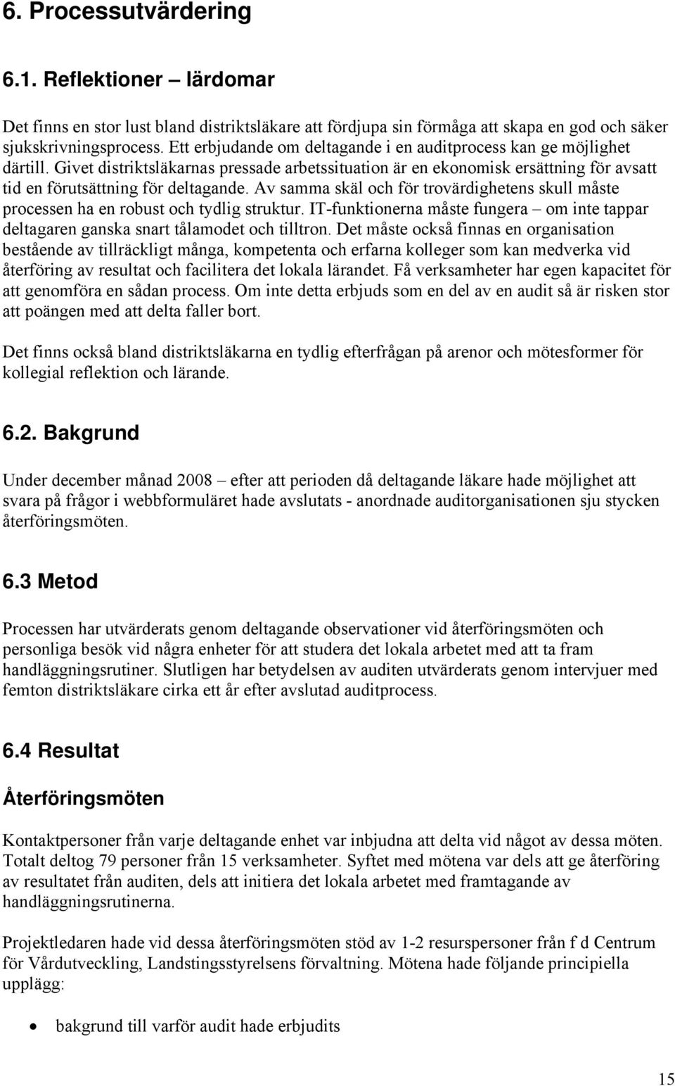 Av samma skäl och för trovärdighetens skull måste processen ha en robust och tydlig struktur. IT-funktionerna måste fungera om inte tappar deltagaren ganska snart tålamodet och tilltron.